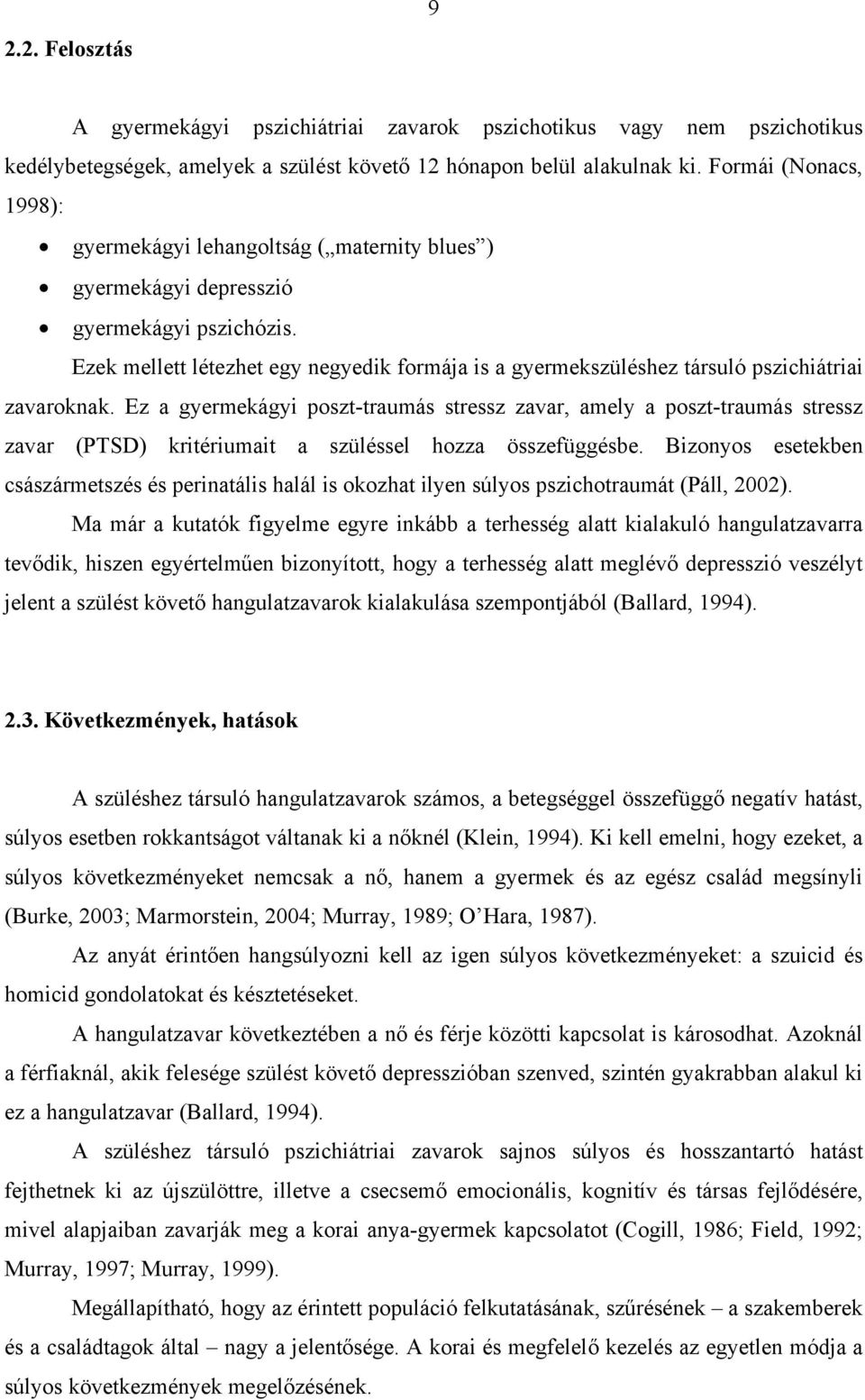 Ezek mellett létezhet egy negyedik formája is a gyermekszüléshez társuló pszichiátriai zavaroknak.