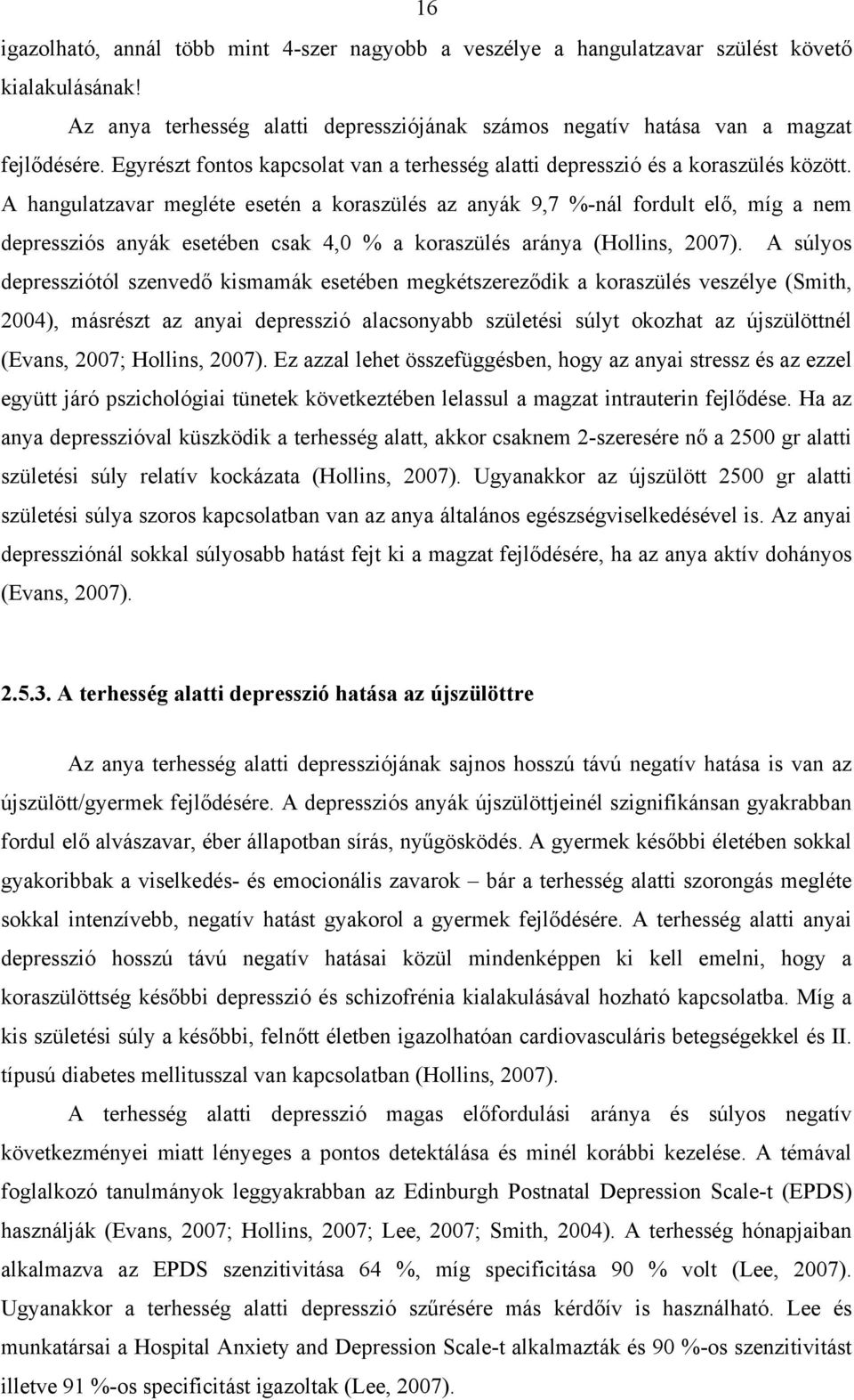 A hangulatzavar megléte esetén a koraszülés az anyák 9,7 %-nál fordult elő, míg a nem depressziós anyák esetében csak 4,0 % a koraszülés aránya (Hollins, 2007).