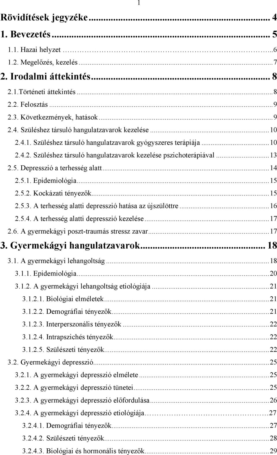 ..13 2.5. Depresszió a terhesség alatt...14 2.5.1. Epidemiológia...15 2.5.2. Kockázati tényezők...15 2.5.3. A terhesség alatti depresszió hatása az újszülöttre...16 2.5.4. A terhesség alatti depresszió kezelése.