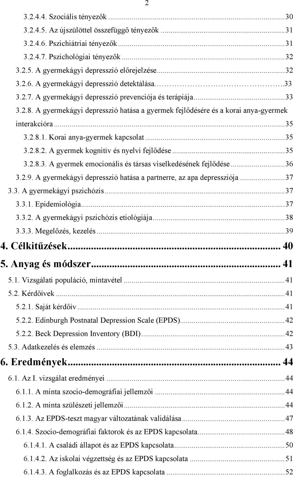 A gyermekágyi depresszió hatása a gyermek fejlődésére és a korai anya-gyermek interakcióra...35 3.2.8.1. Korai anya-gyermek kapcsolat...35 3.2.8.2. A gyermek kognitív és nyelvi fejlődése...35 3.2.8.3. A gyermek emocionális és társas viselkedésének fejlődése.