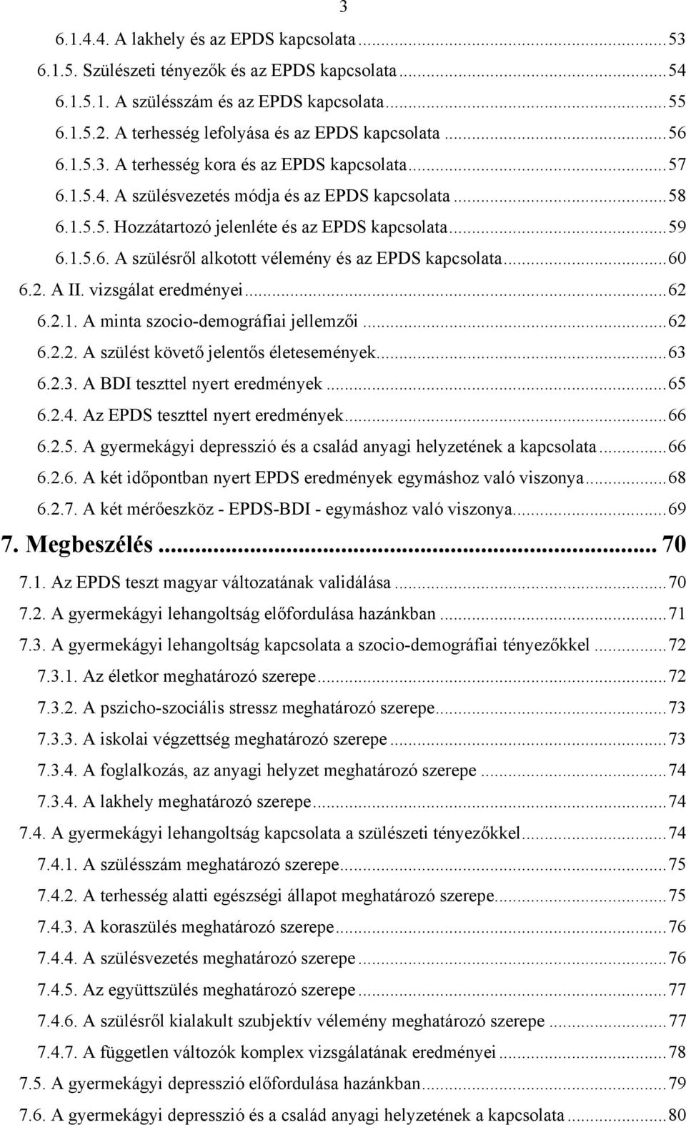 ..59 6.1.5.6. A szülésről alkotott vélemény és az EPDS kapcsolata...60 6.2. A II. vizsgálat eredményei...62 6.2.1. A minta szocio-demográfiai jellemzői...62 6.2.2. A szülést követő jelentős életesemények.