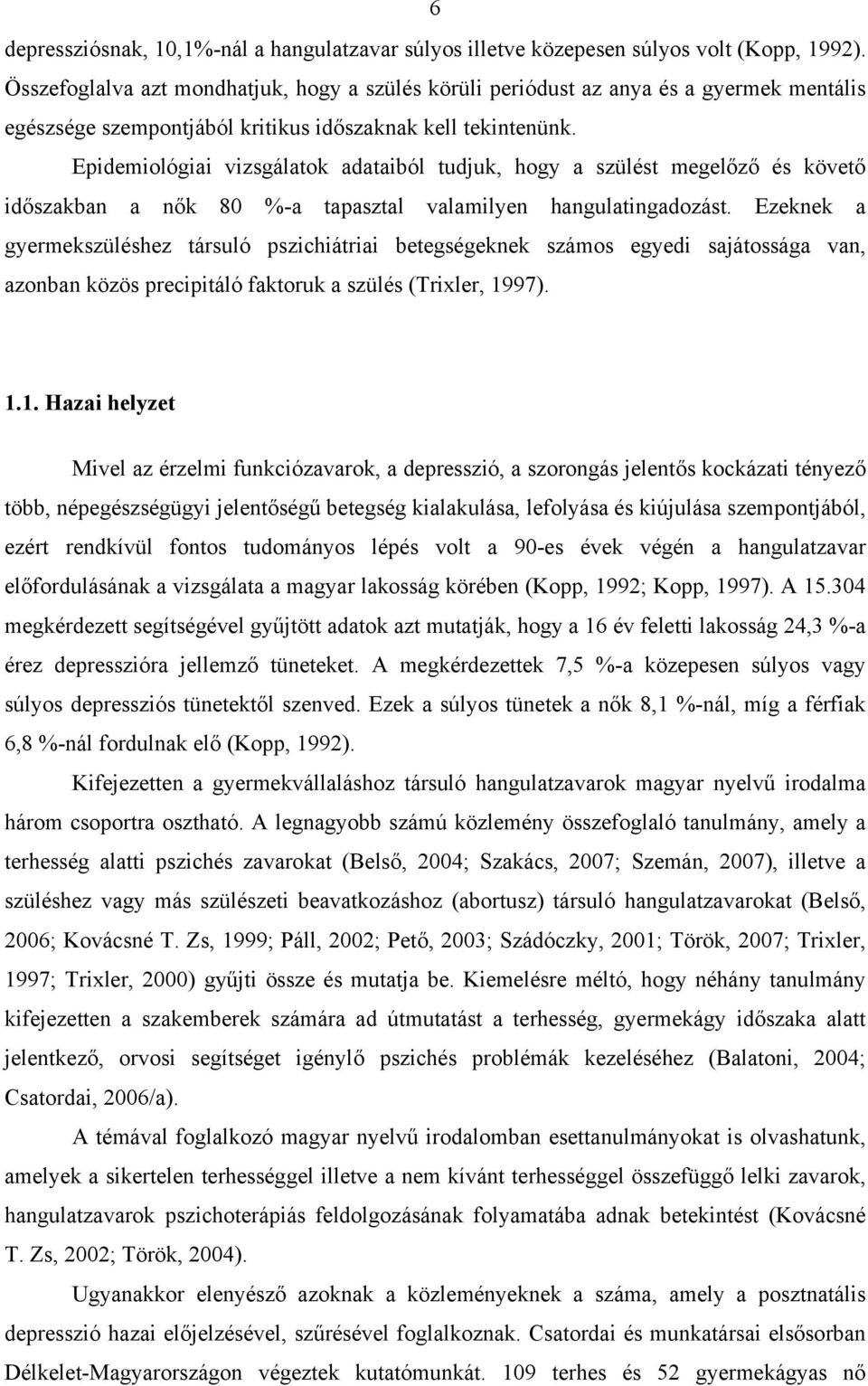 Epidemiológiai vizsgálatok adataiból tudjuk, hogy a szülést megelőző és követő időszakban a nők 80 %-a tapasztal valamilyen hangulatingadozást.