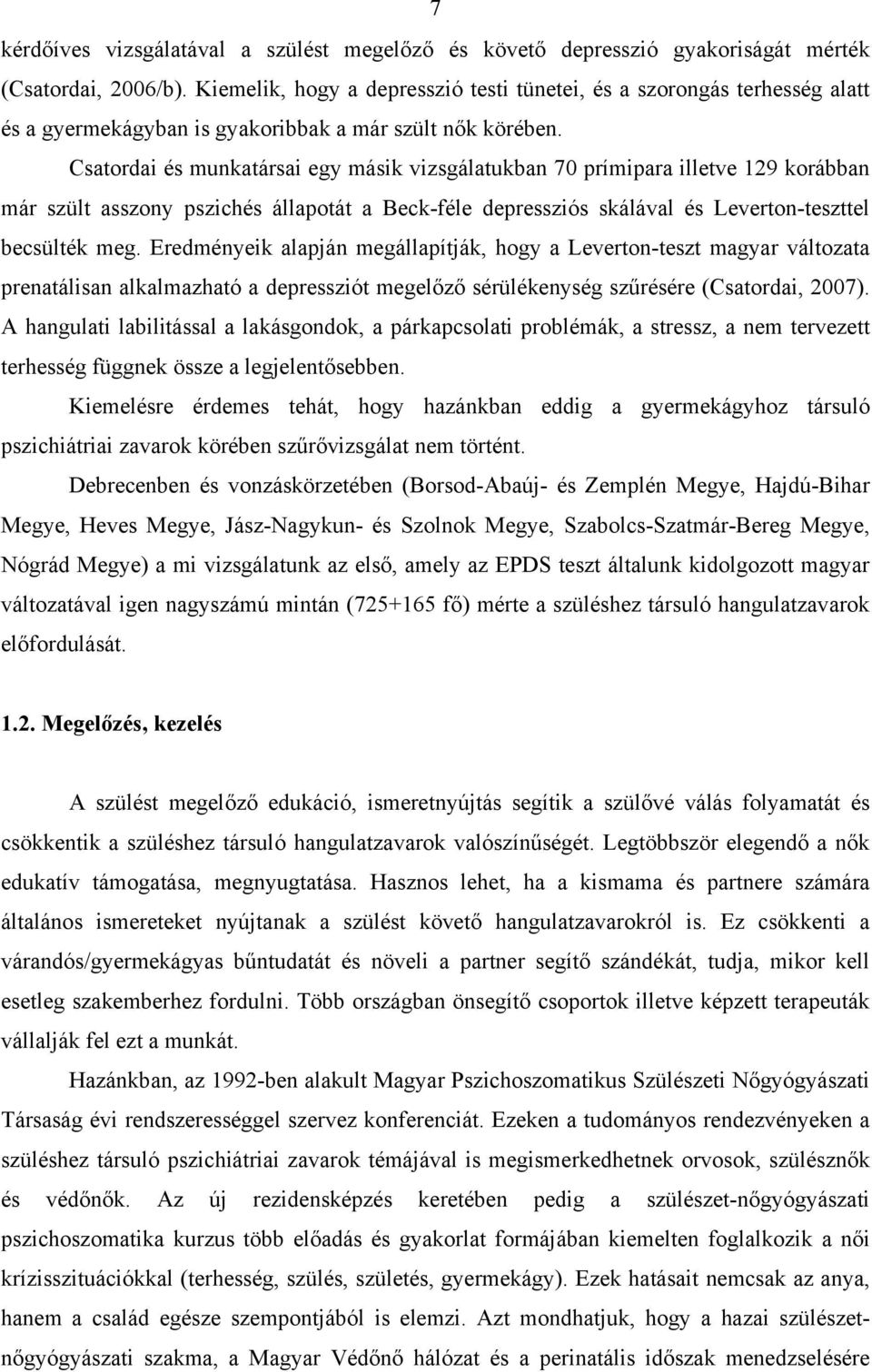 Csatordai és munkatársai egy másik vizsgálatukban 70 prímipara illetve 129 korábban már szült asszony pszichés állapotát a Beck-féle depressziós skálával és Leverton-teszttel becsülték meg.