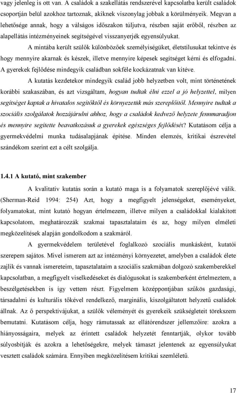 A mintába került szülők különbözőek személyiségüket, életstílusukat tekintve és hogy mennyire akarnak és készek, illetve mennyire képesek segítséget kérni és elfogadni.