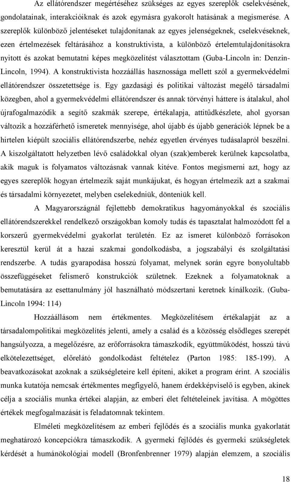 bemutatni képes megközelítést választottam (Guba-Lincoln in: Denzin- Lincoln, 1994). A konstruktivista hozzáállás hasznossága mellett szól a gyermekvédelmi ellátórendszer összetettsége is.