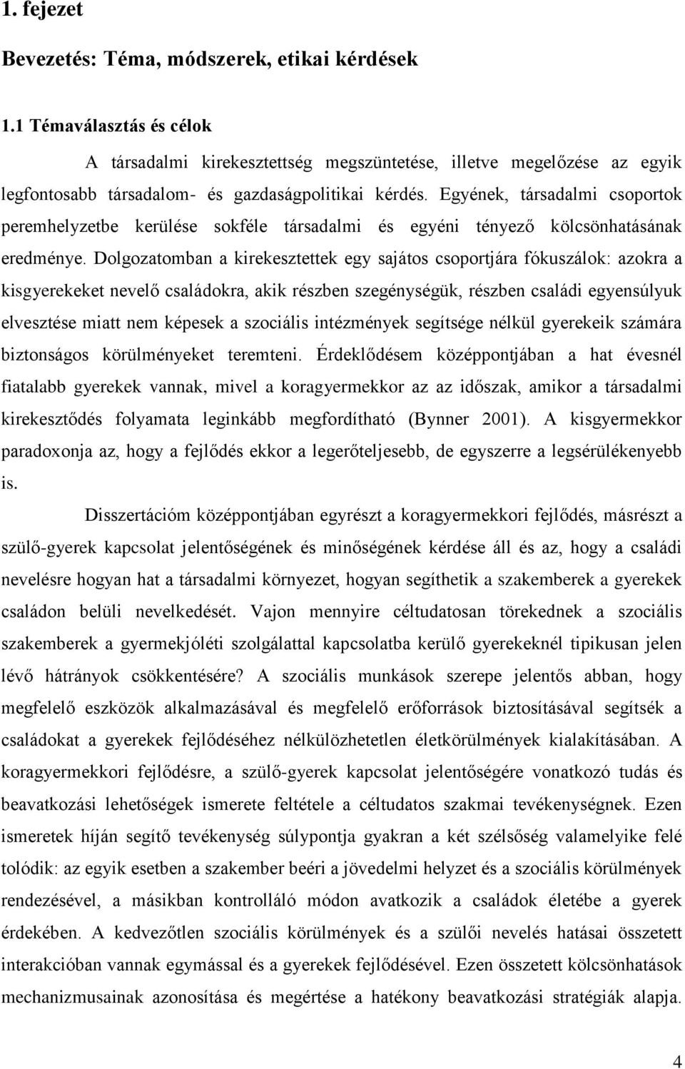 Egyének, társadalmi csoportok peremhelyzetbe kerülése sokféle társadalmi és egyéni tényező kölcsönhatásának eredménye.