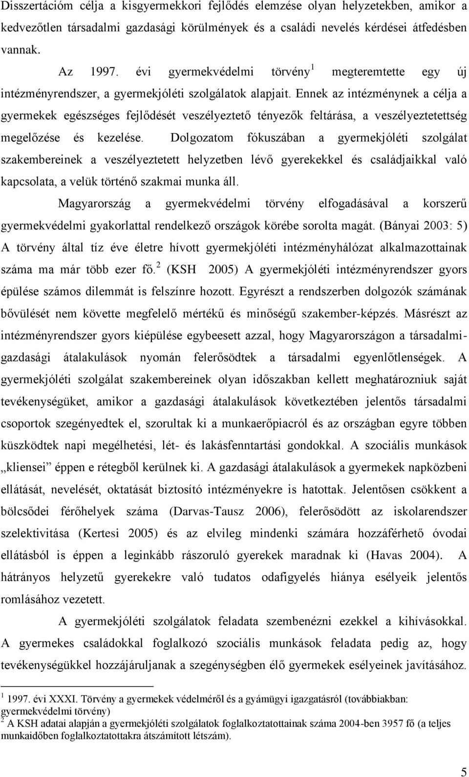 Ennek az intézménynek a célja a gyermekek egészséges fejlődését veszélyeztető tényezők feltárása, a veszélyeztetettség megelőzése és kezelése.