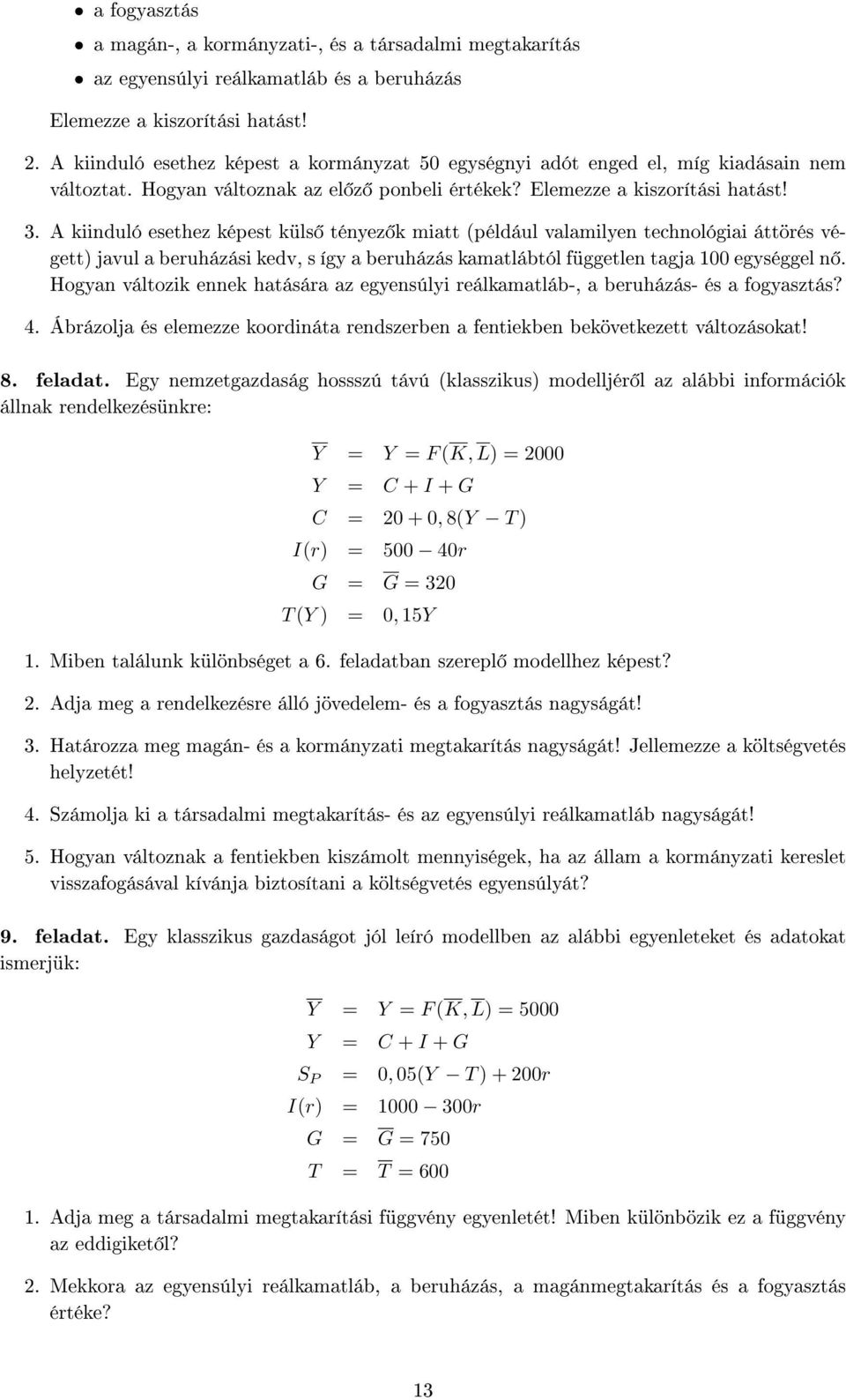 A kiinduló esethez képest küls tényez k miatt (például valamilyen technológiai áttörés végett) javul a beruházási kedv, s így a beruházás kamatlábtól független tagja 100 egységgel n.