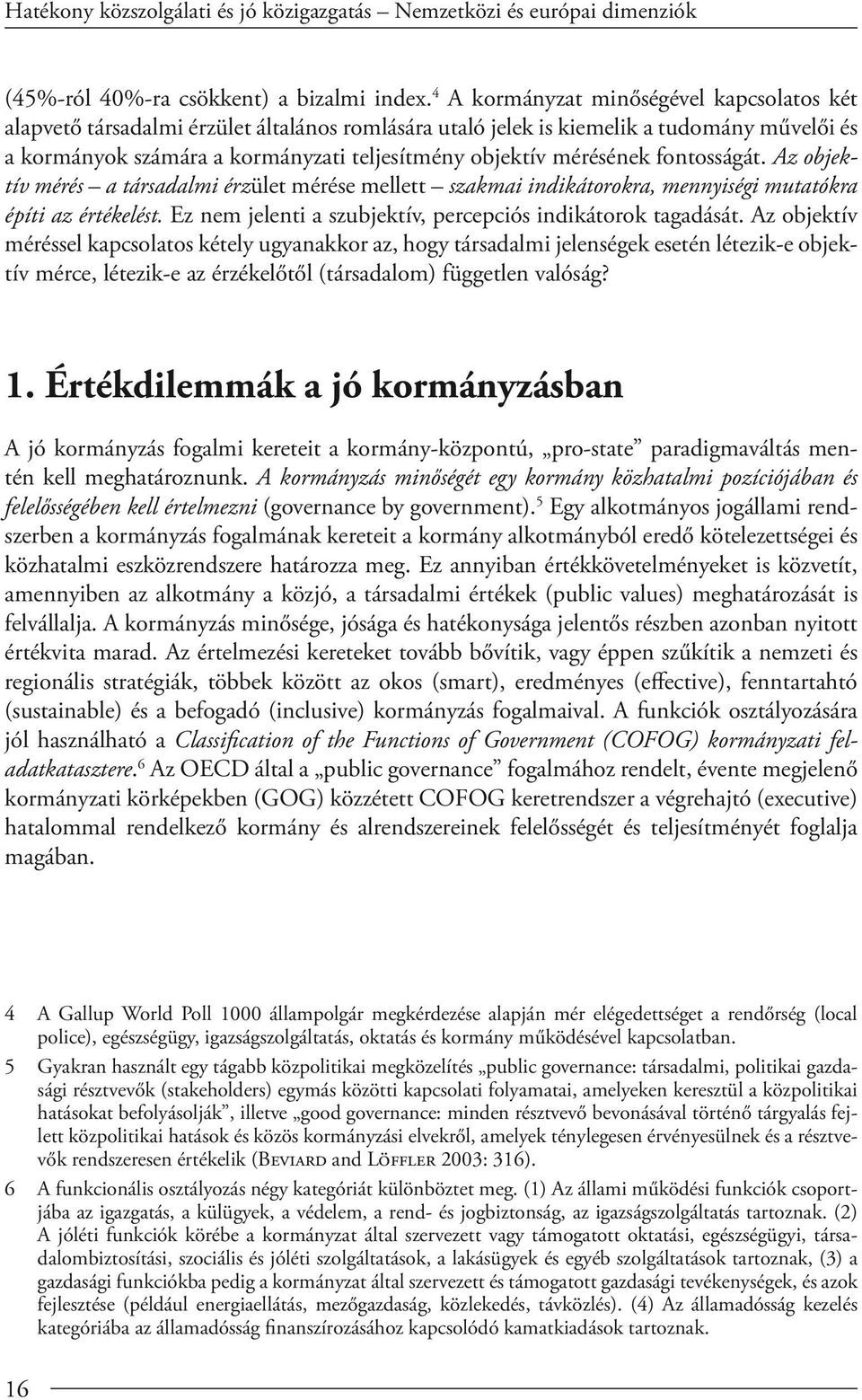 mérésének fontosságát. Az objektív mérés a társadalmi érzület mérése mellett szakmai indikátorokra, mennyiségi mutatókra építi az értékelést.