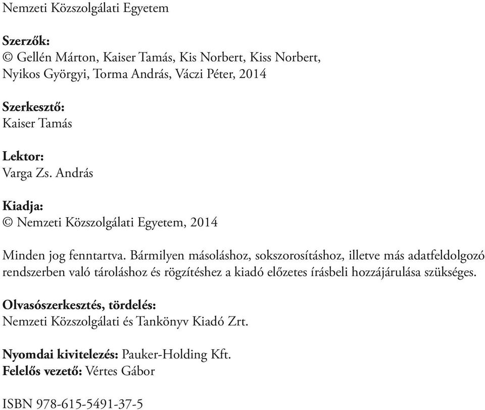 Bármilyen másoláshoz, sokszorosításhoz, illetve más adatfeldolgozó rendszerben való tároláshoz és rögzítéshez a kiadó előzetes írásbeli