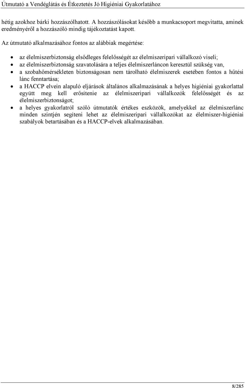 élelmiszerláncon keresztül szükség van, a szobahőmérsékleten biztonságosan nem tárolható élelmiszerek esetében fontos a hűtési lánc fenntartása; a HACCP elvein alapuló eljárások általános