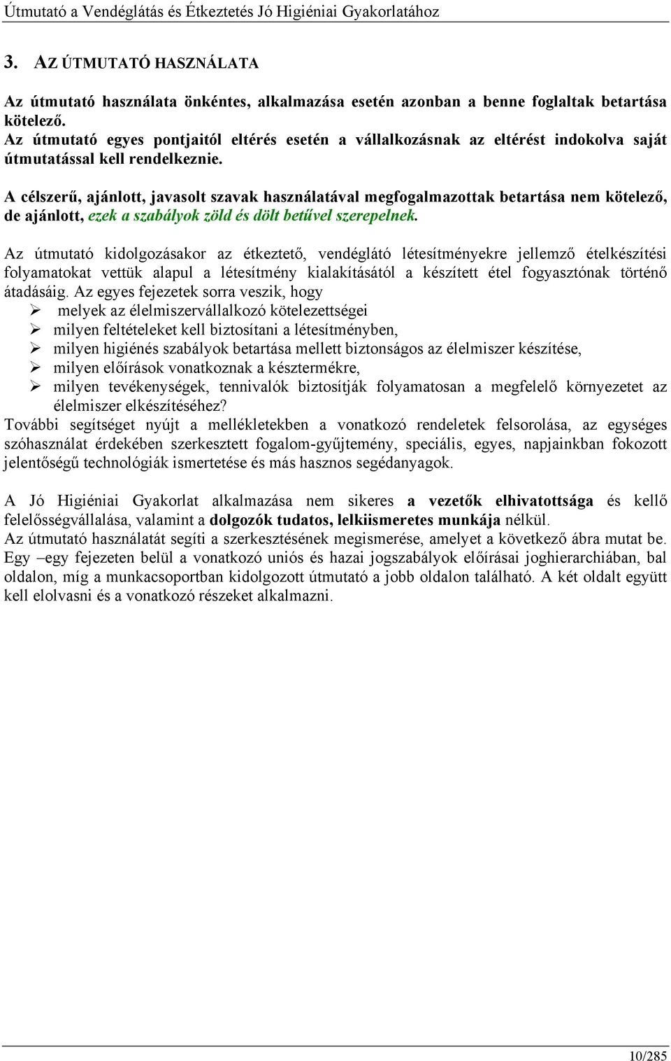 A célszerű, ajánlott, javasolt szavak használatával megfogalmazottak betartása nem kötelező, de ajánlott, ezek a szabályok zöld és dölt betűvel szerepelnek.