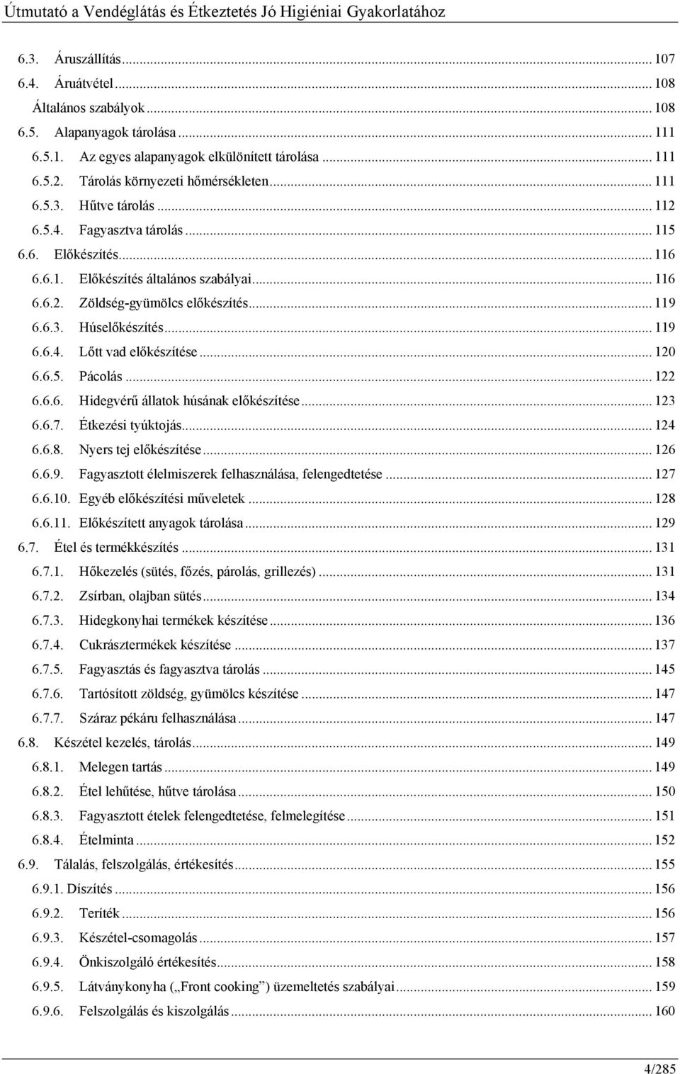 .. 119 6.6.3. Húselőkészítés... 119 6.6.4. Lőtt vad előkészítése... 120 6.6.5. Pácolás... 122 6.6.6. Hidegvérű állatok húsának előkészítése... 123 6.6.7. Étkezési tyúktojás... 124 6.6.8.