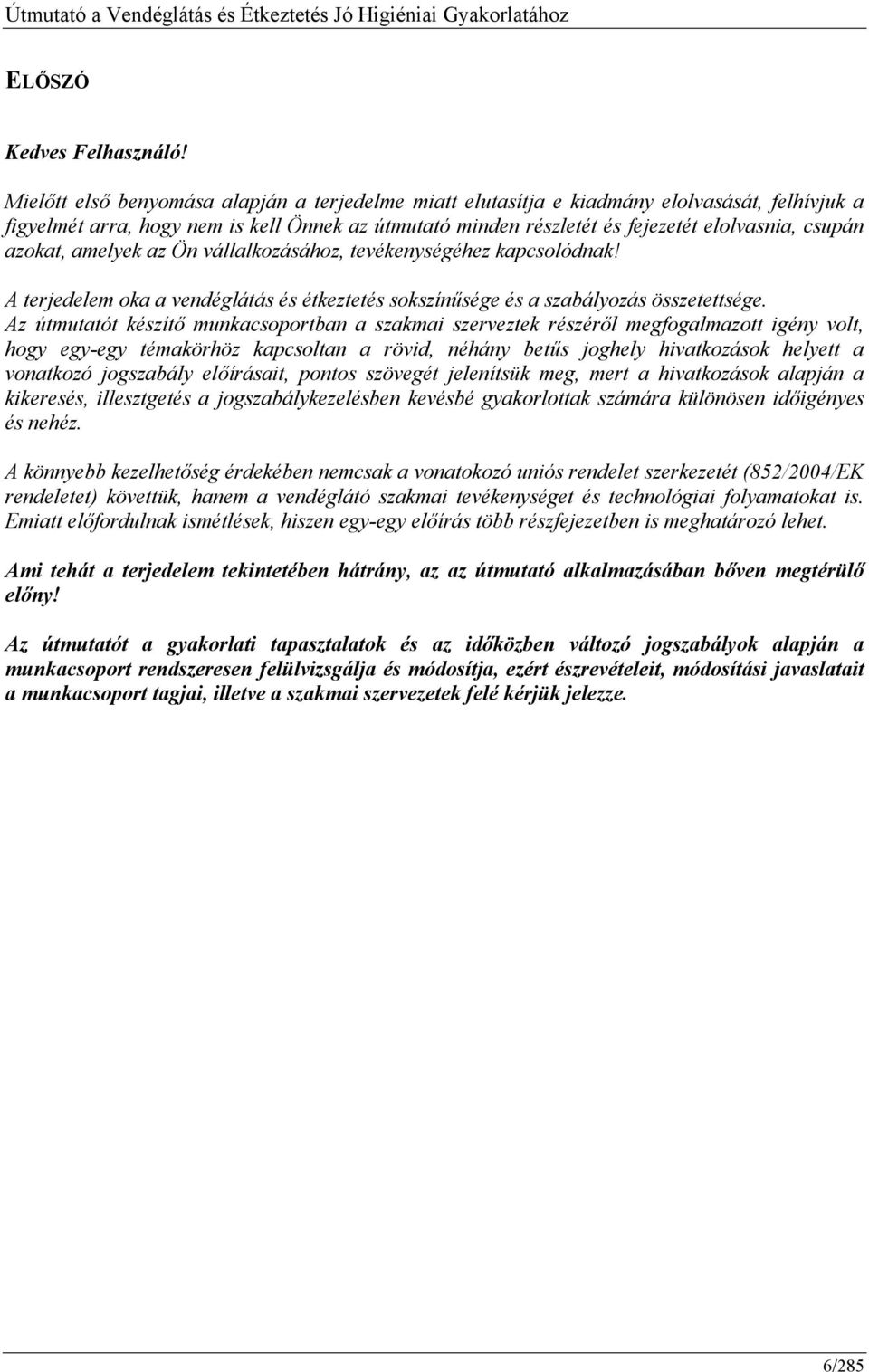 azokat, amelyek az Ön vállalkozásához, tevékenységéhez kapcsolódnak! A terjedelem oka a vendéglátás és étkeztetés sokszínűsége és a szabályozás összetettsége.