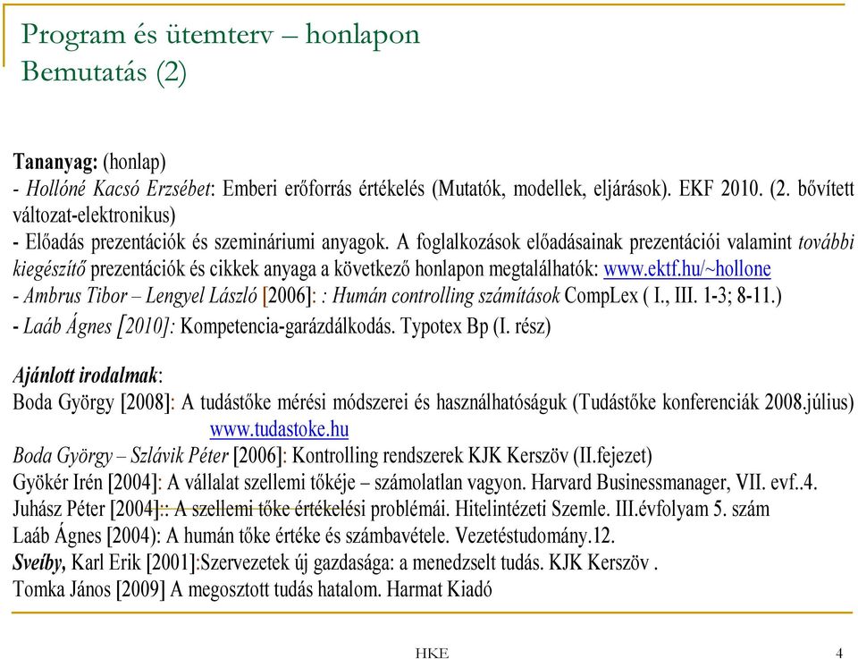 hu/~hollone - Ambrus Tibor Lengyel László [2006]: : Humán controlling számítások CompLex ( I., III. 1-3; 8-11.) - Laáb Ágnes [2010]: Kompetencia-garázdálkodás. Typotex Bp (I.