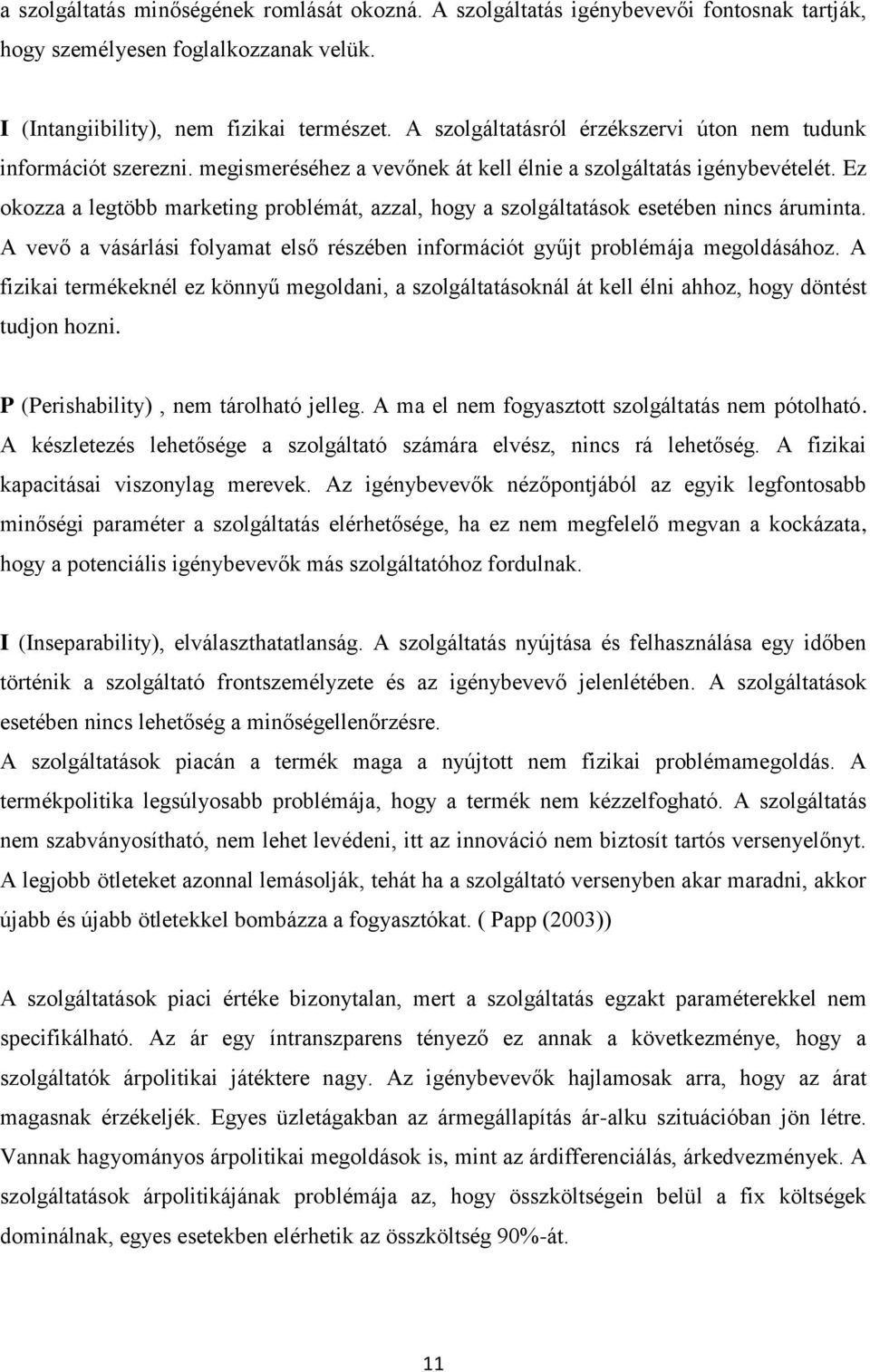 Ez okozza a legtöbb marketing problémát, azzal, hogy a szolgáltatások esetében nincs áruminta. A vevő a vásárlási folyamat első részében információt gyűjt problémája megoldásához.