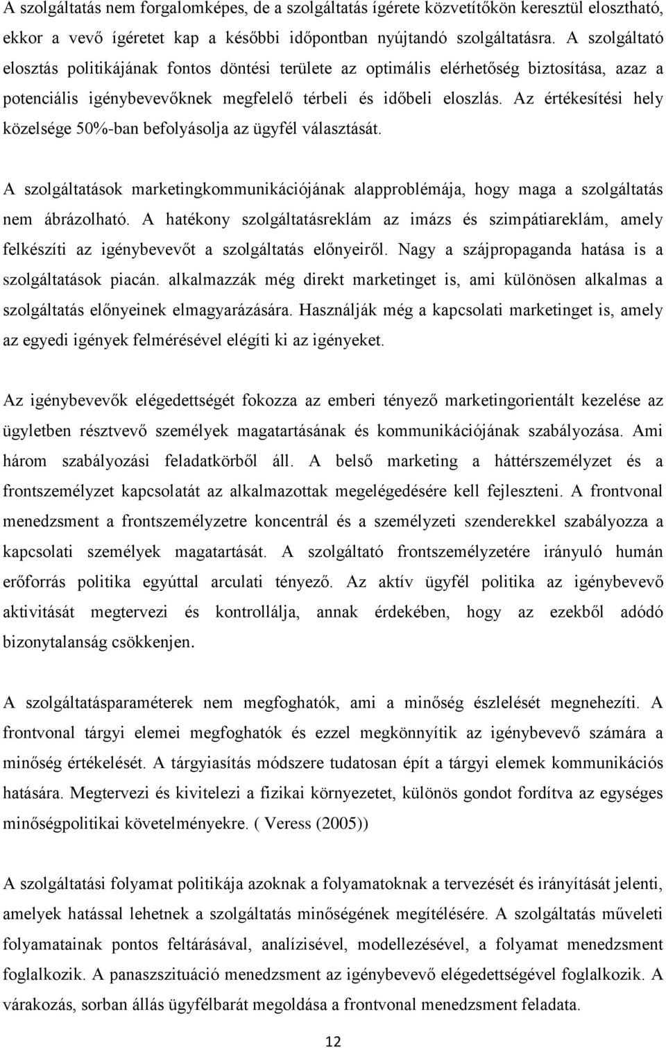 Az értékesítési hely közelsége 50%-ban befolyásolja az ügyfél választását. A szolgáltatások marketingkommunikációjának alapproblémája, hogy maga a szolgáltatás nem ábrázolható.