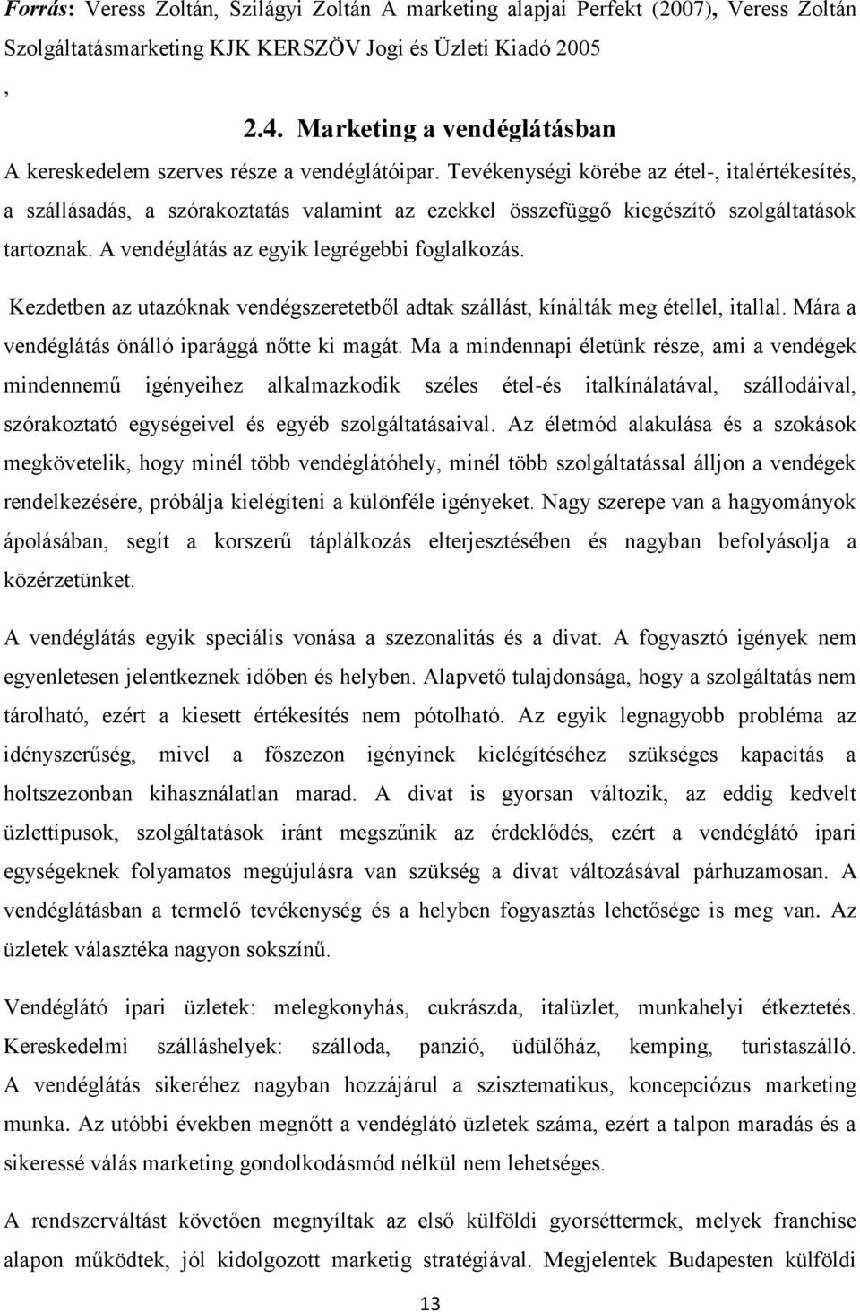 Tevékenységi körébe az étel-, italértékesítés, a szállásadás, a szórakoztatás valamint az ezekkel összefüggő kiegészítő szolgáltatások tartoznak. A vendéglátás az egyik legrégebbi foglalkozás.