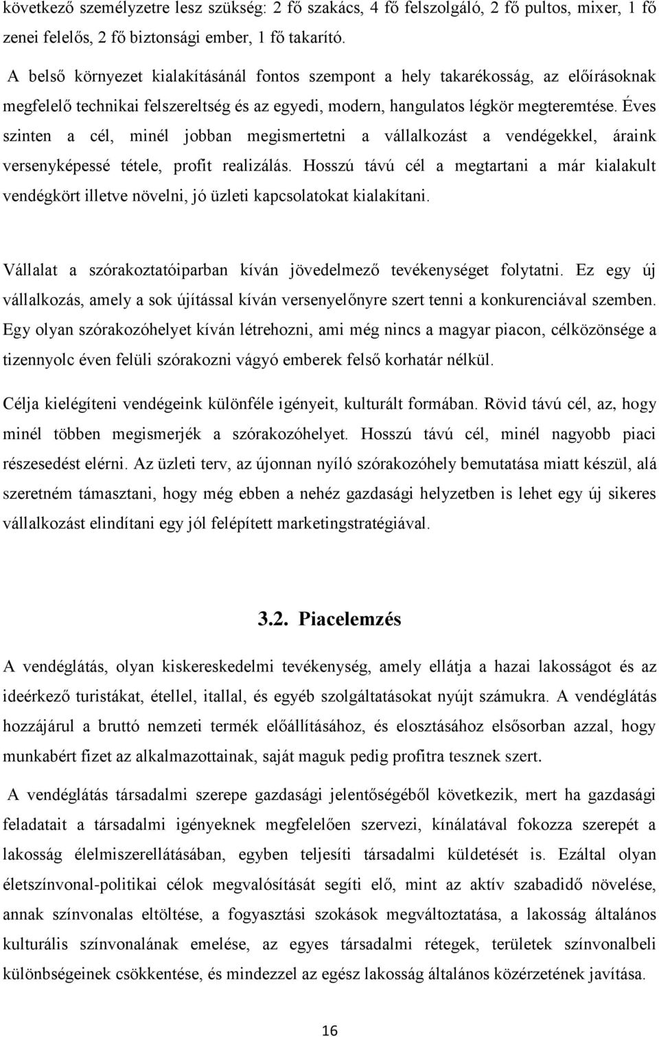 Éves szinten a cél, minél jobban megismertetni a vállalkozást a vendégekkel, áraink versenyképessé tétele, profit realizálás.