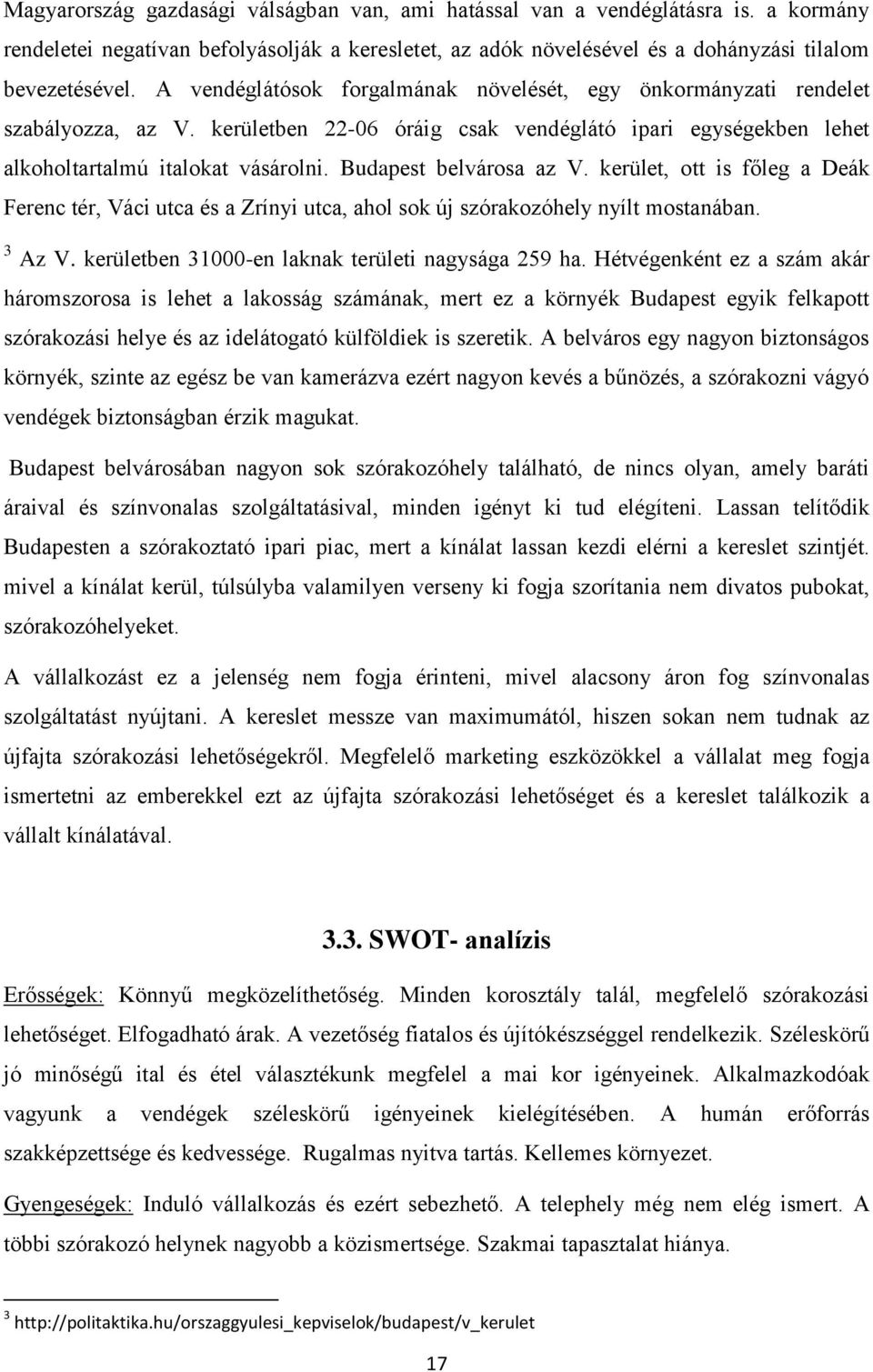 Budapest belvárosa az V. kerület, ott is főleg a Deák Ferenc tér, Váci utca és a Zrínyi utca, ahol sok új szórakozóhely nyílt mostanában. 3 Az V. kerületben 31000-en laknak területi nagysága 259 ha.