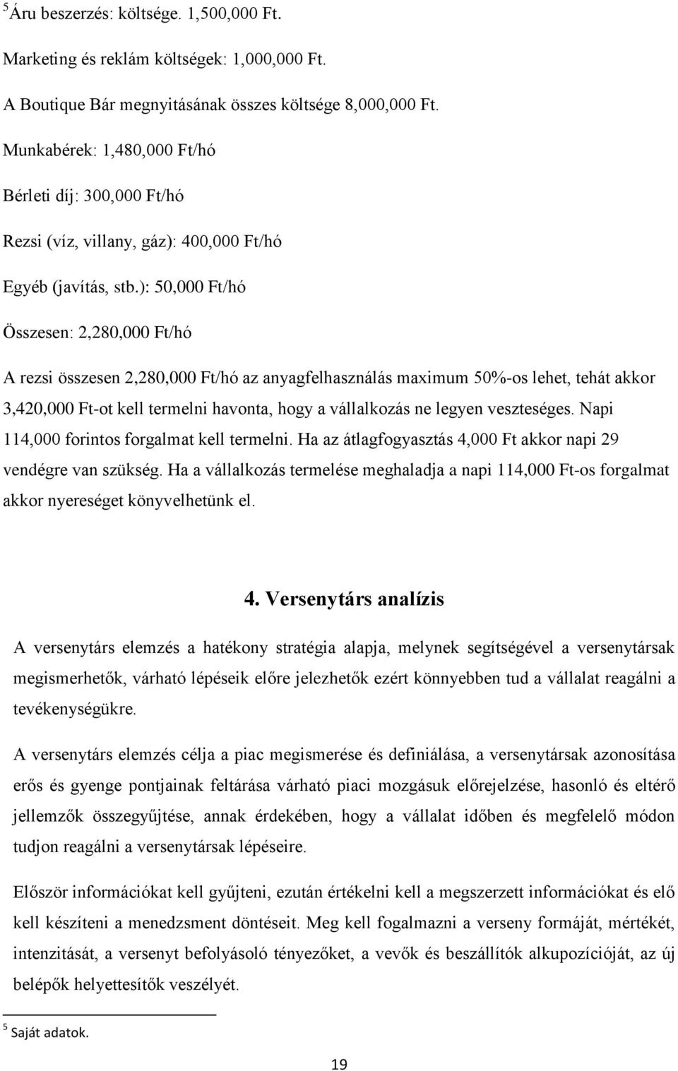 ): 50,000 Ft/hó Összesen: 2,280,000 Ft/hó A rezsi összesen 2,280,000 Ft/hó az anyagfelhasználás maximum 50%-os lehet, tehát akkor 3,420,000 Ft-ot kell termelni havonta, hogy a vállalkozás ne legyen