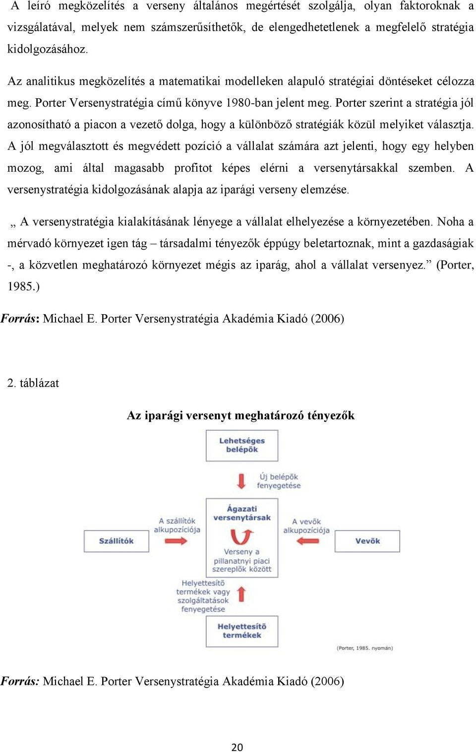 Porter szerint a stratégia jól azonosítható a piacon a vezető dolga, hogy a különböző stratégiák közül melyiket választja.