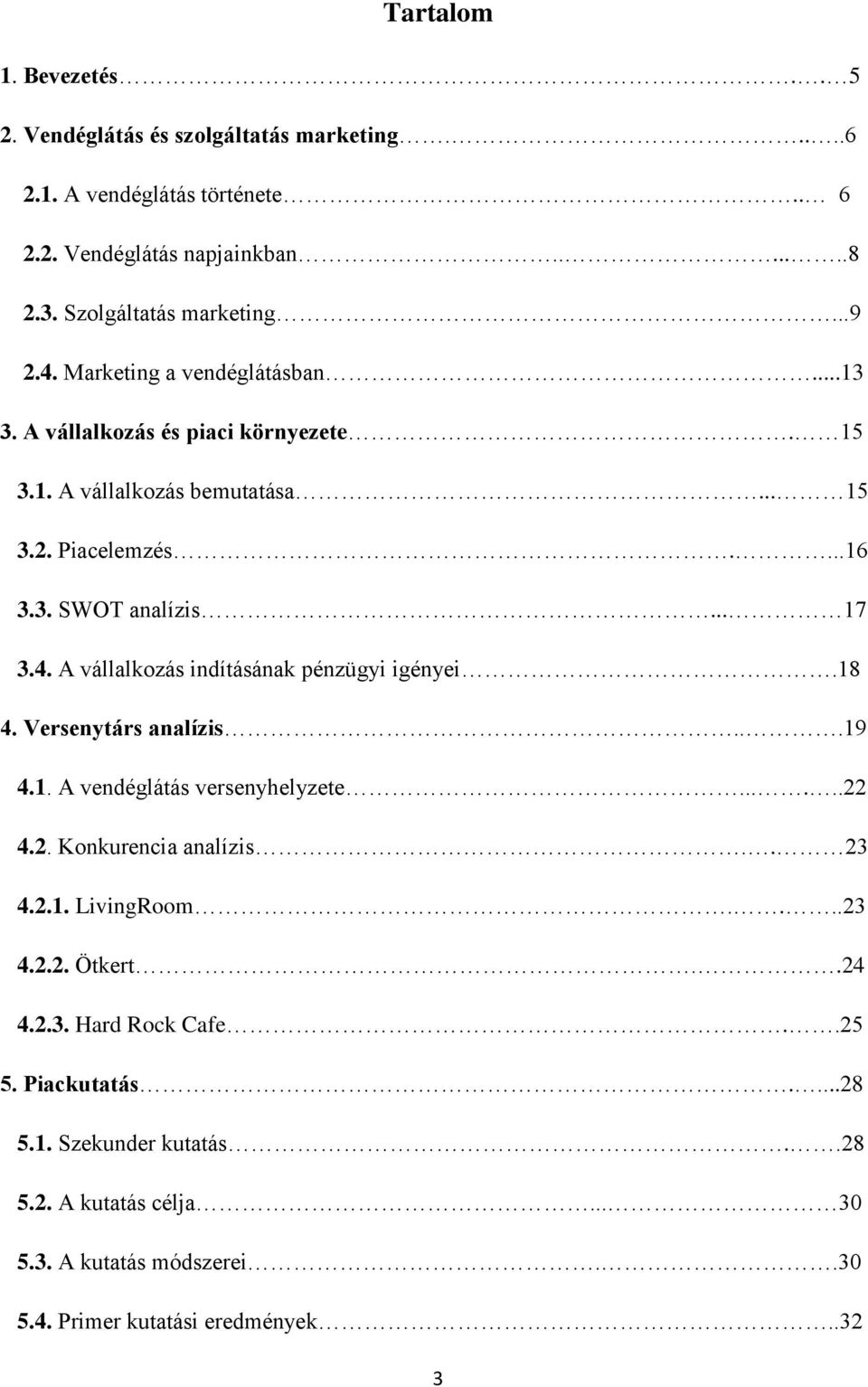 18 4. Versenytárs analízis...19 4.1. A vendéglátás versenyhelyzete......22 4.2. Konkurencia analízis.. 23 4.2.1. LivingRoom....23 4.2.2. Ötkert..24 4.2.3. Hard Rock Cafe..25 5.