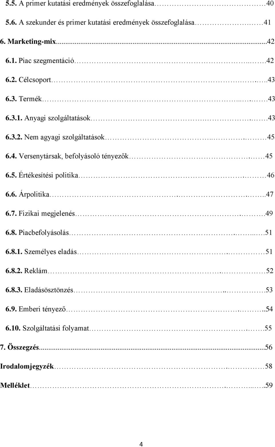 45 6.5. Értékesítési politika. 46 6.6. Árpolitika....47 6.7. Fizikai megjelenés..49 6.8. Piacbefolyásolás.....51 6.8.1. Személyes eladás. 51 6.8.2. Reklám.