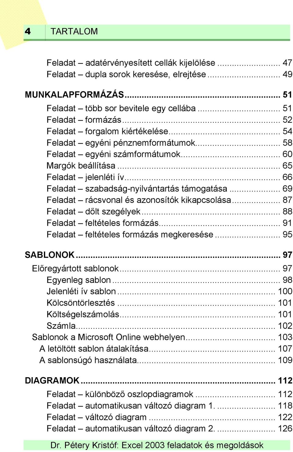 .. 66 Feladat szabadság-nyilvántartás támogatása... 69 Feladat rácsvonal és azonosítók kikapcsolása... 87 Feladat dőlt szegélyek... 88 Feladat feltételes formázás.