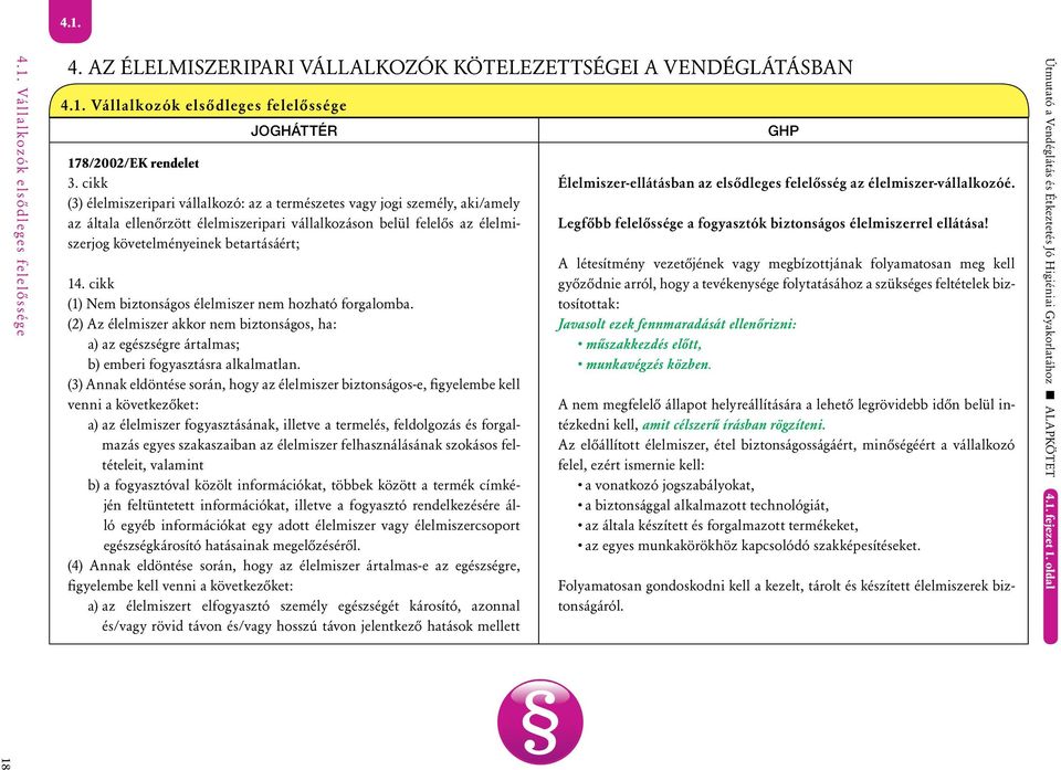 cikk (1) Nem biztonságos élelmiszer nem hozható forgalomba. (2) Az élelmiszer akkor nem biztonságos, ha: a) az egészségre ártalmas; b) emberi fogyasztásra alkalmatlan.