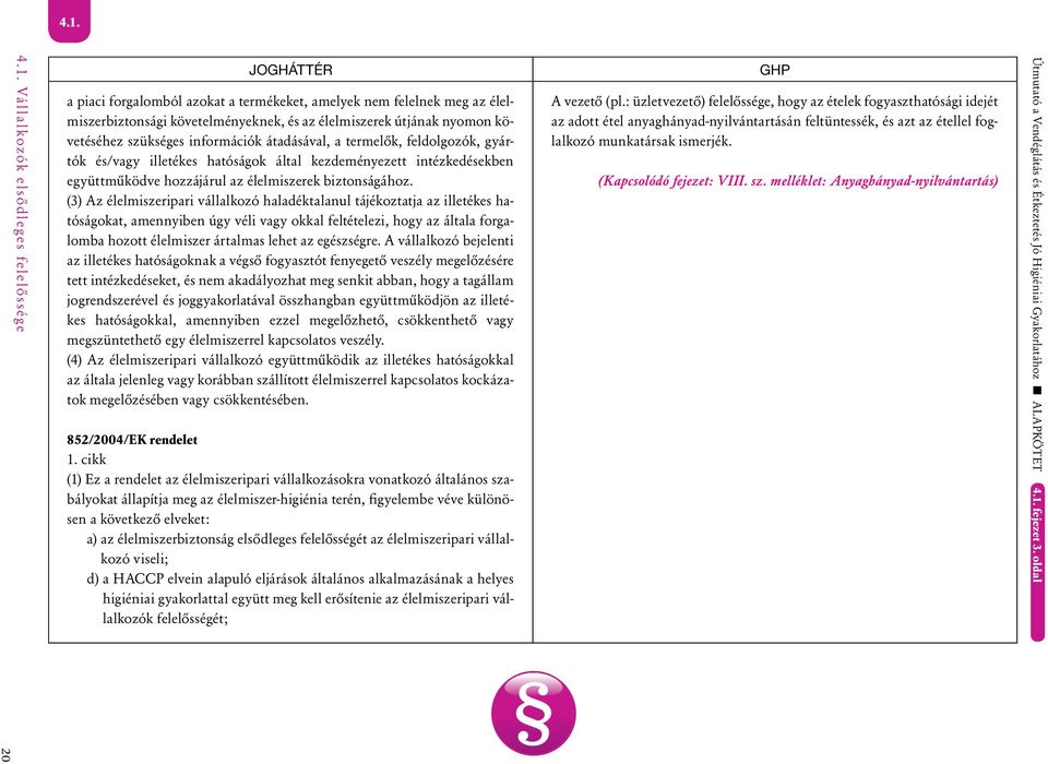 (3) Az élelmiszeripari vállalkozó haladéktalanul tájékoztatja az illetékes hatóságokat, amennyiben úgy véli vagy okkal feltételezi, hogy az általa forgalomba hozott élelmiszer ártalmas lehet az