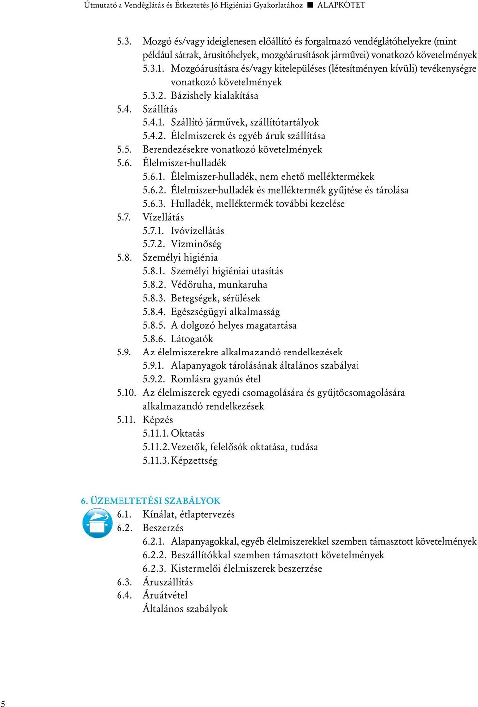 Mozgóárusításra és/vagy kitelepüléses (létesítményen kívüli) tevékenységre vonatkozó követelmények 5.3.2. Bázishely kialakítása 5.4. Szállítás 5.4.1. Szállító jármûvek, szállítótartályok 5.4.2. Élelmiszerek és egyéb áruk szállítása 5.