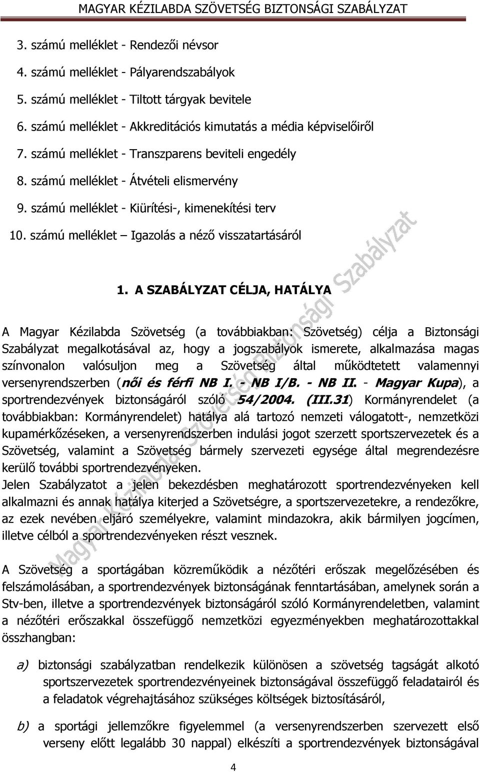 A SZABÁLYZAT CÉLJA, HATÁLYA A Magyar Kézilabda Szövetség (a továbbiakban: Szövetség) célja a Biztonsági Szabályzat megalkotásával az, hogy a jogszabályok ismerete, alkalmazása magas színvonalon