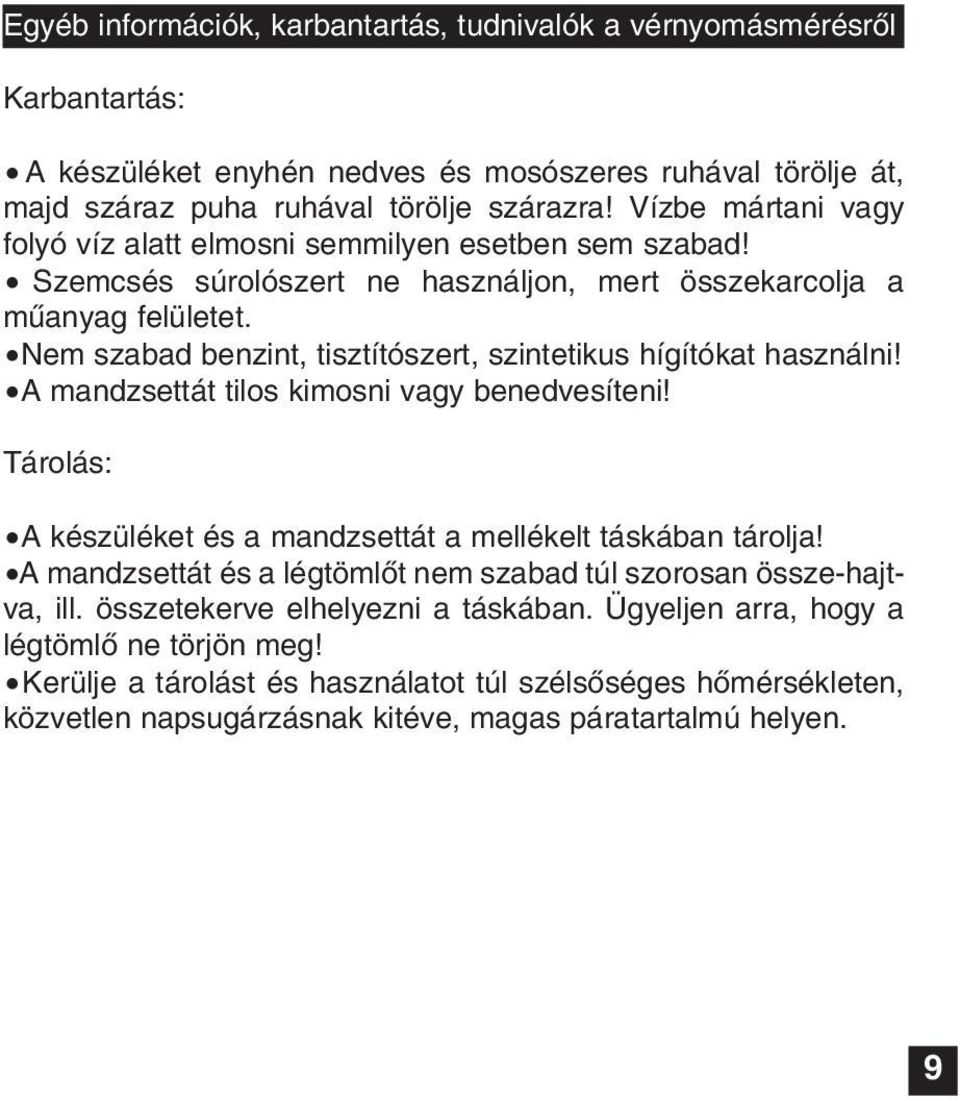 Nem szabad benzint, tisztítószert, szintetikus hígítókat használni! A mandzsettát tilos kimosni vagy benedvesíteni! Tárolás: A készüléket és a mandzsettát a mellékelt táskában tárolja!