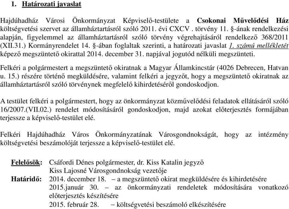 számú mellékletét képező megszüntető okirattal 2014. december 31. napjával jogutód nélküli megszünteti. Felkéri a polgármestert a megszüntető okiratnak a Magyar Államkincstár (4026 Debrecen, Hatvan u.