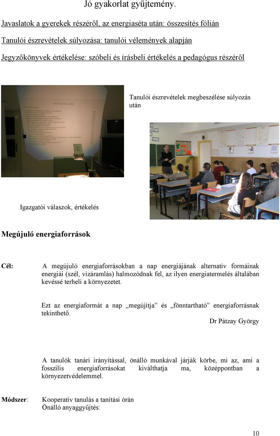 (szél, vízáramlás) halmozódnak fel, az ilyen energiatermelés általában kevéssé terheli a környezetet. Ezt az energiaformát a nap megújítja és fönntartható energiaforrásnak tekinthető.