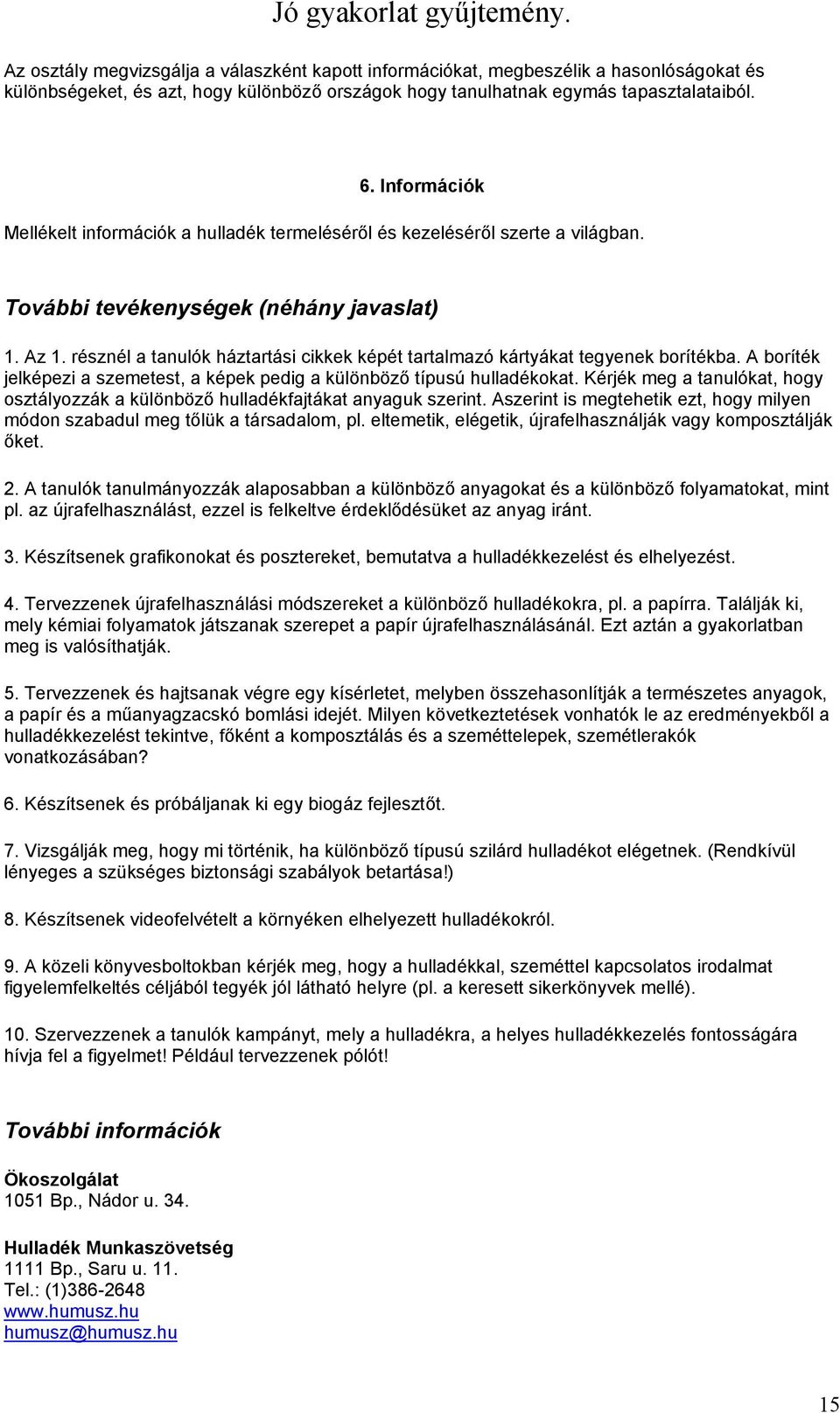 résznél a tanulók háztartási cikkek képét tartalmazó kártyákat tegyenek borítékba. A boríték jelképezi a szemetest, a képek pedig a különböző típusú hulladékokat.