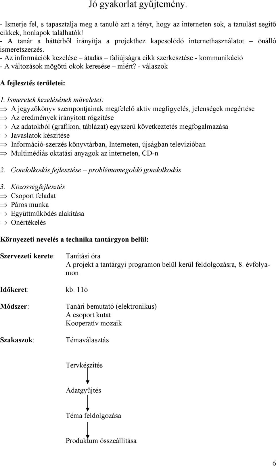 - Az információk kezelése átadás faliújságra cikk szerkesztése - kommunikáció - A változások mögötti okok keresése miért? - válaszok A fejlesztés területei: 1.