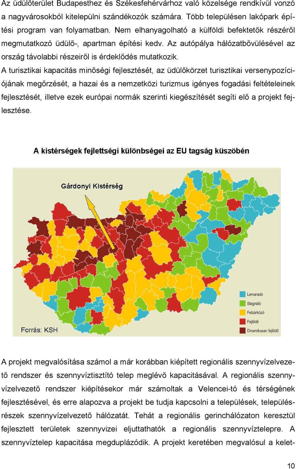 A turisztikai kapacitás minőségi fejlesztését, az üdülőkörzet turisztikai versenypozíciójának megőrzését, a hazai és a nemzetközi turizmus igényes fogadási feltételeinek fejlesztését, illetve ezek