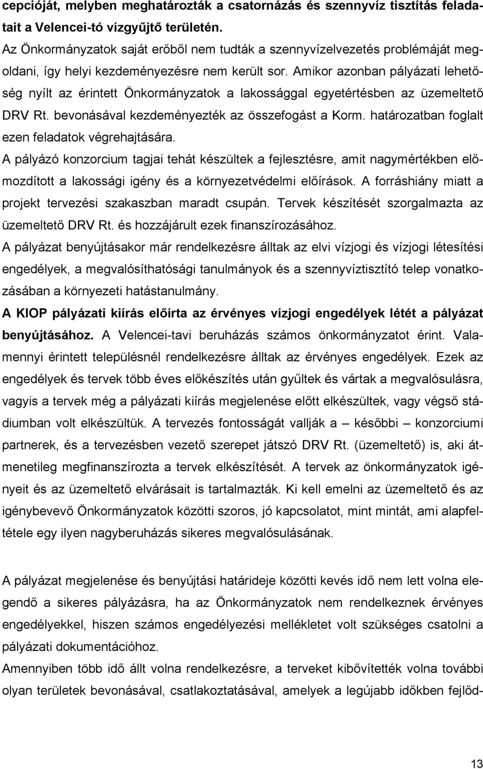 Amikor azonban pályázati lehetőség nyílt az érintett Önkormányzatok a lakossággal egyetértésben az üzemeltető DRV Rt. bevonásával kezdeményezték az összefogást a Korm.