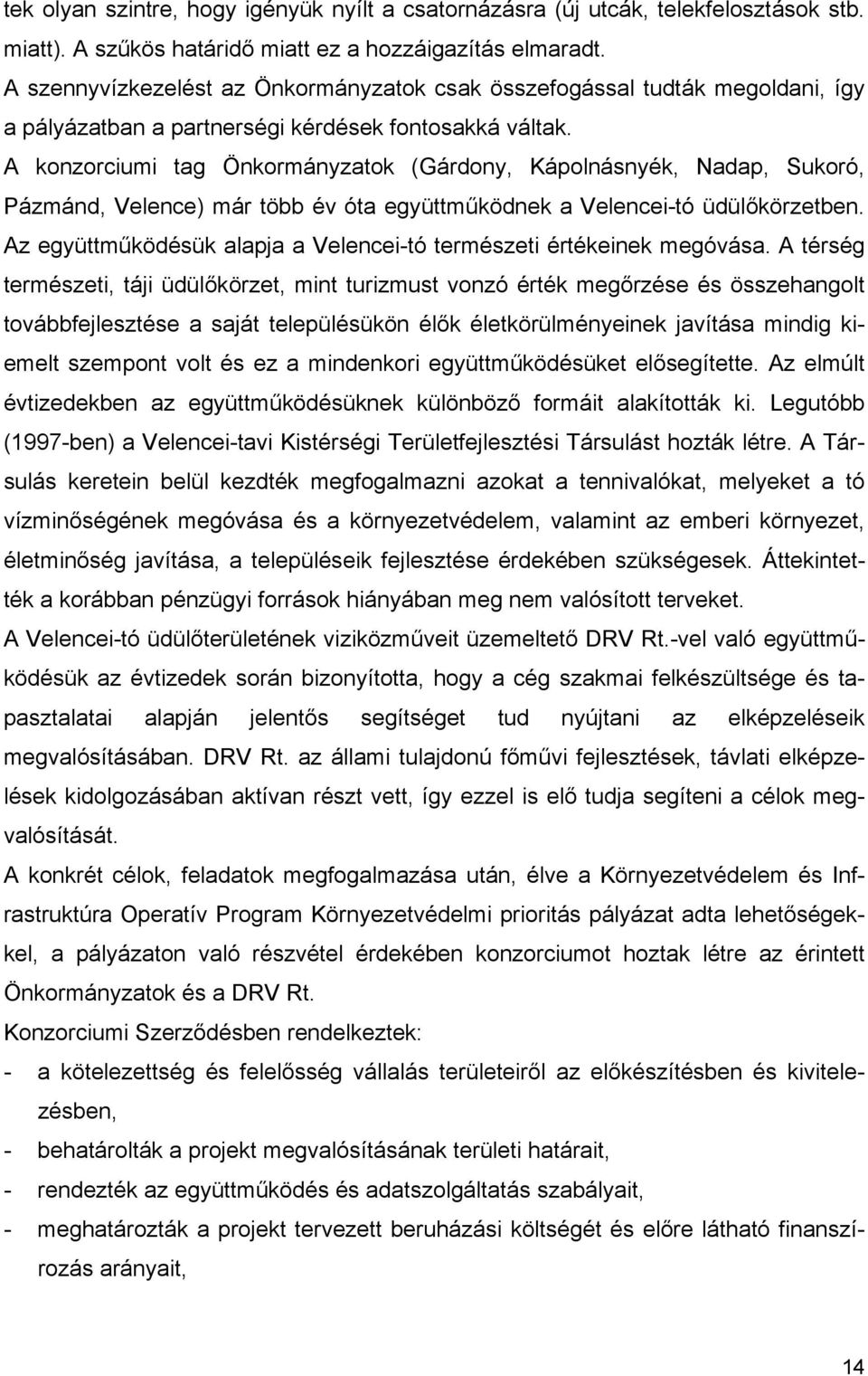 A konzorciumi tag Önkormányzatok (Gárdony, Kápolnásnyék, Nadap, Sukoró, Pázmánd, Velence) már több év óta együttműködnek a Velencei-tó üdülőkörzetben.