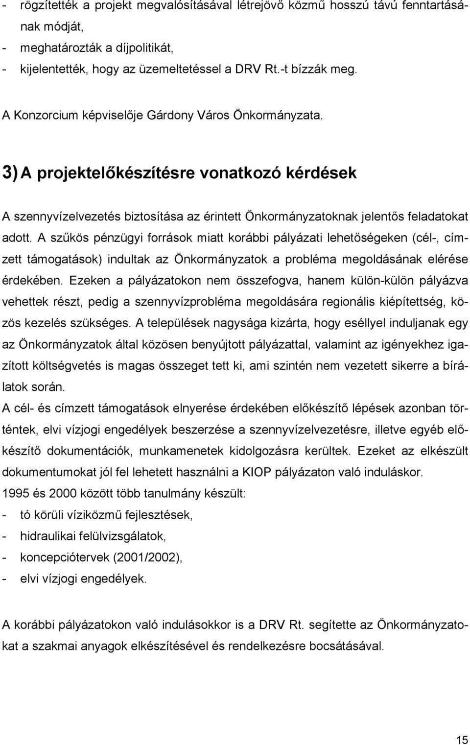 A szűkös pénzügyi források miatt korábbi pályázati lehetőségeken (cél-, címzett támogatások) indultak az Önkormányzatok a probléma megoldásának elérése érdekében.