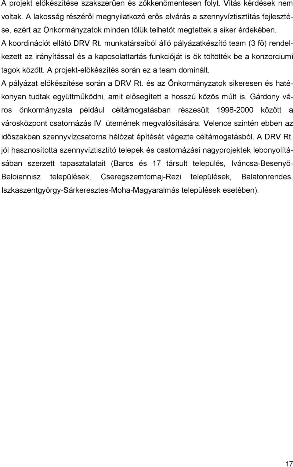 munkatársaiból álló pályázatkészítő team (3 fő) rendelkezett az irányítással és a kapcsolattartás funkcióját is ők töltötték be a konzorciumi tagok között.