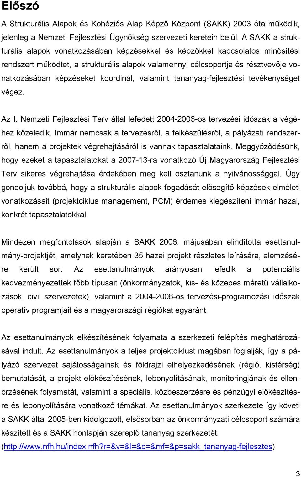 koordinál, valamint tananyag-fejlesztési tevékenységet végez. Az I. Nemzeti Fejlesztési Terv által lefedett 2004-2006-os tervezési időszak a végéhez közeledik.