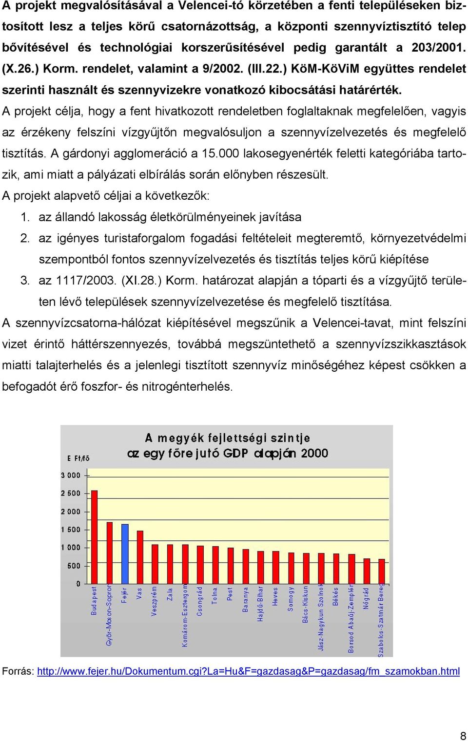 A projekt célja, hogy a fent hivatkozott rendeletben foglaltaknak megfelelően, vagyis az érzékeny felszíni vízgyűjtőn megvalósuljon a szennyvízelvezetés és megfelelő tisztítás.