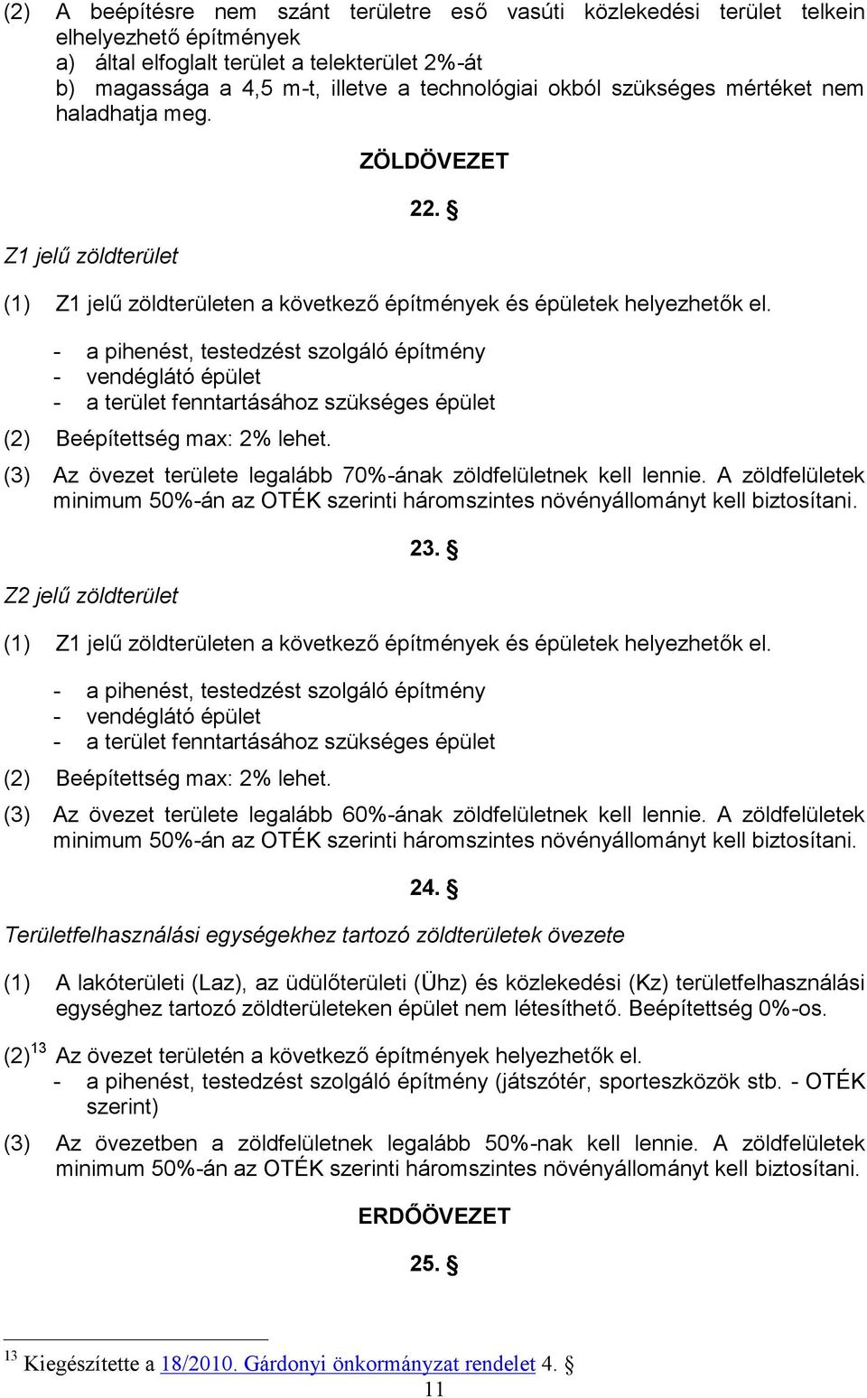 - a pihenést, testedzést szolgáló építmény - vendéglátó épület - a terület fenntartásához szükséges épület (2) Beépítettség max: 2% lehet.