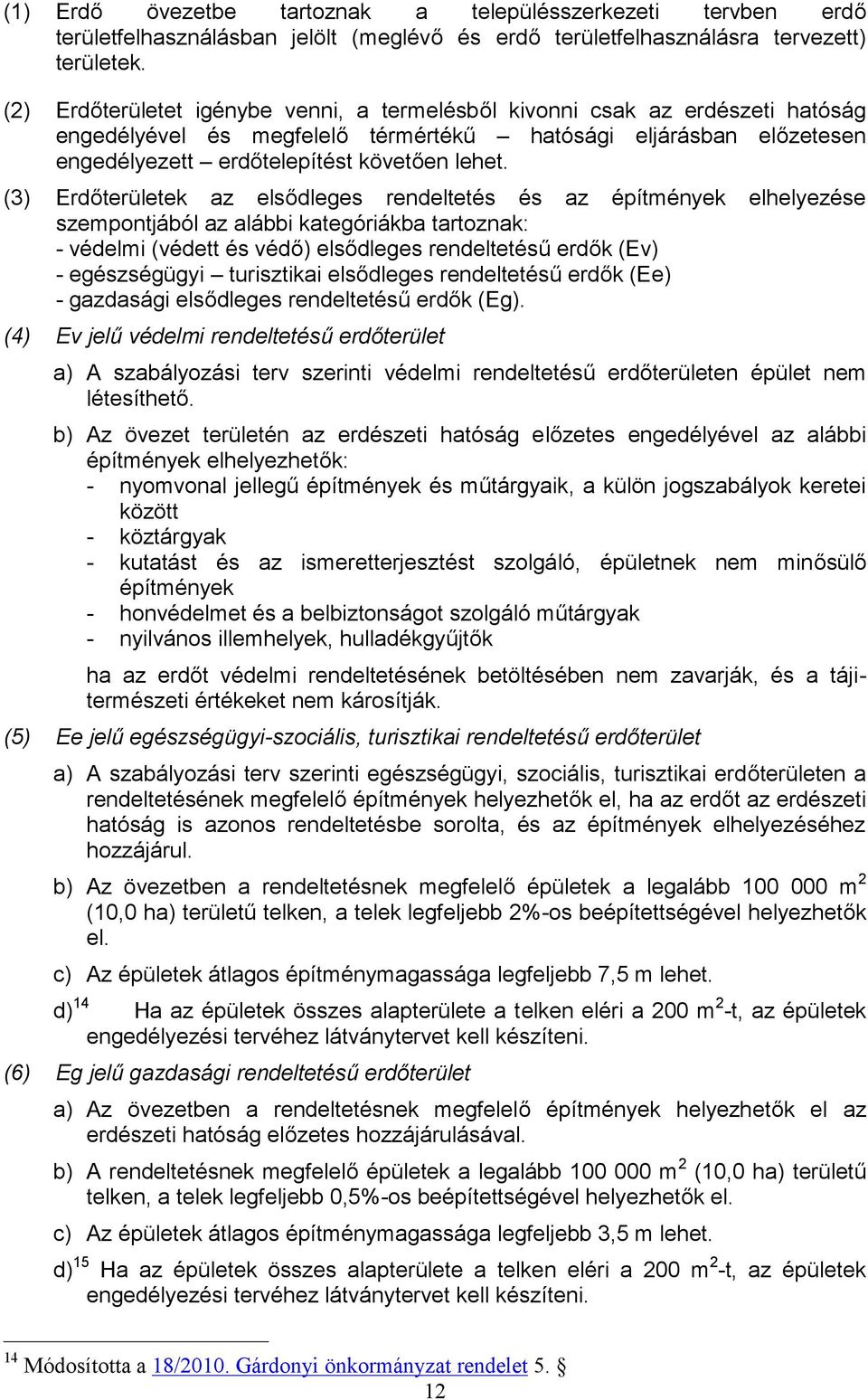 (3) Erdőterületek az elsődleges rendeltetés és az építmények elhelyezése szempontjából az alábbi kategóriákba tartoznak: - védelmi (védett és védő) elsődleges rendeltetésű erdők (Ev) - egészségügyi