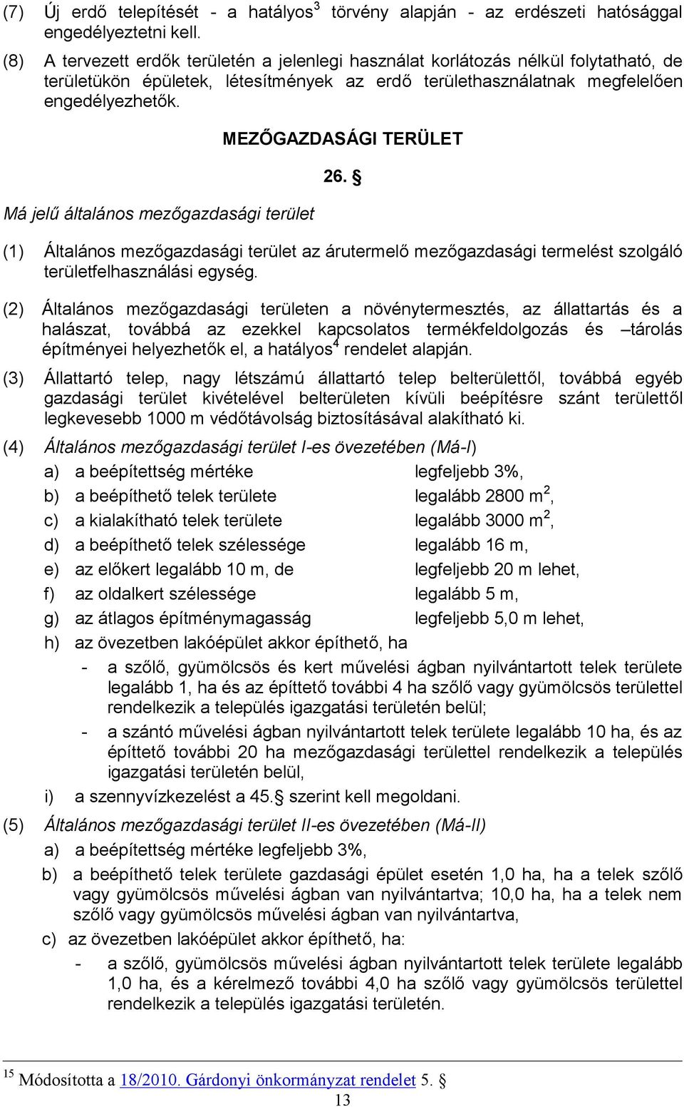 Má jelű általános mezőgazdasági terület MEZŐGAZDASÁGI TERÜLET 26. (1) Általános mezőgazdasági terület az árutermelő mezőgazdasági termelést szolgáló területfelhasználási egység.