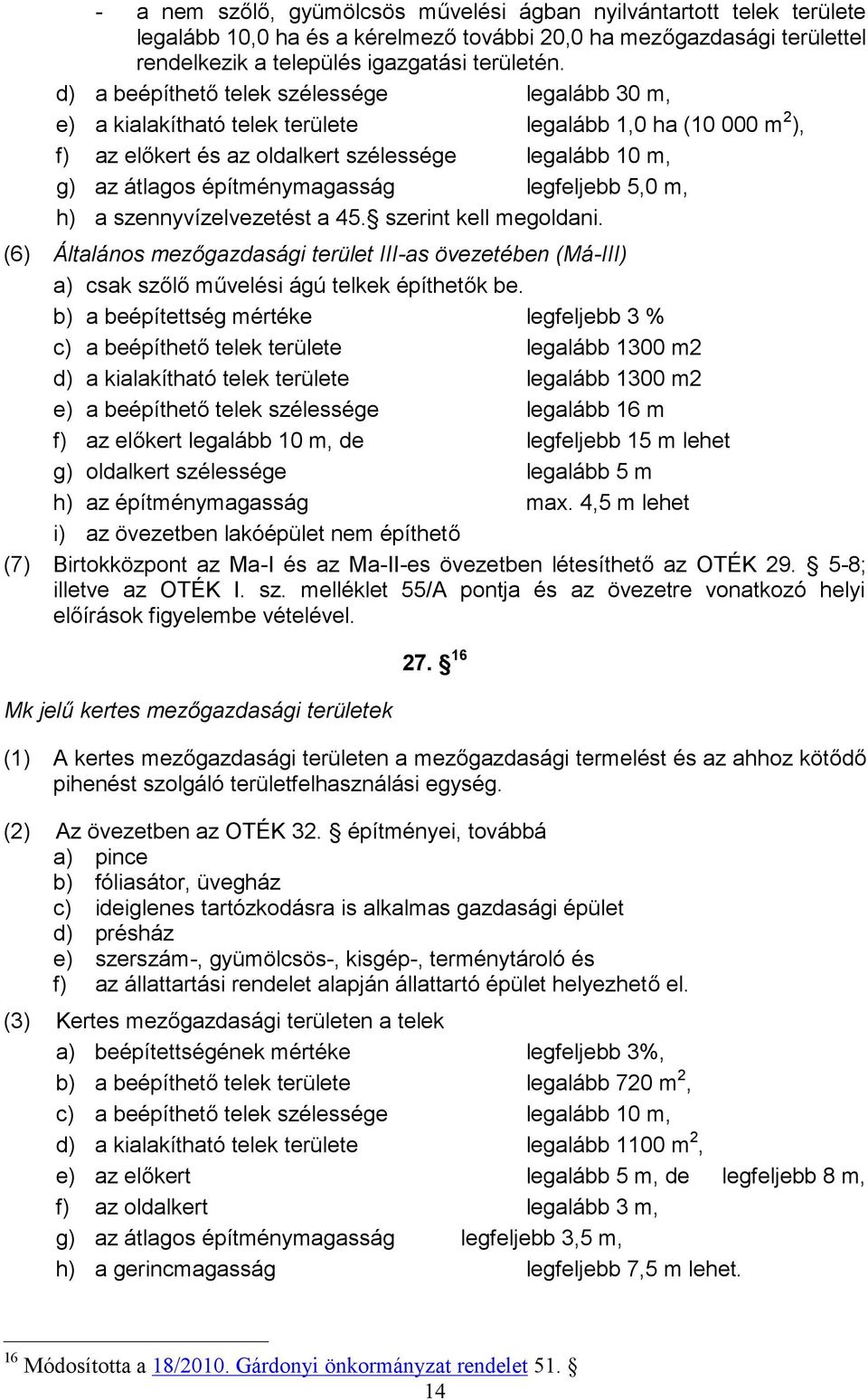 legfeljebb 5,0 m, h) a szennyvízelvezetést a 45. szerint kell megoldani. (6) Általános mezőgazdasági terület III-as övezetében (Má-III) a) csak szőlő művelési ágú telkek építhetők be.