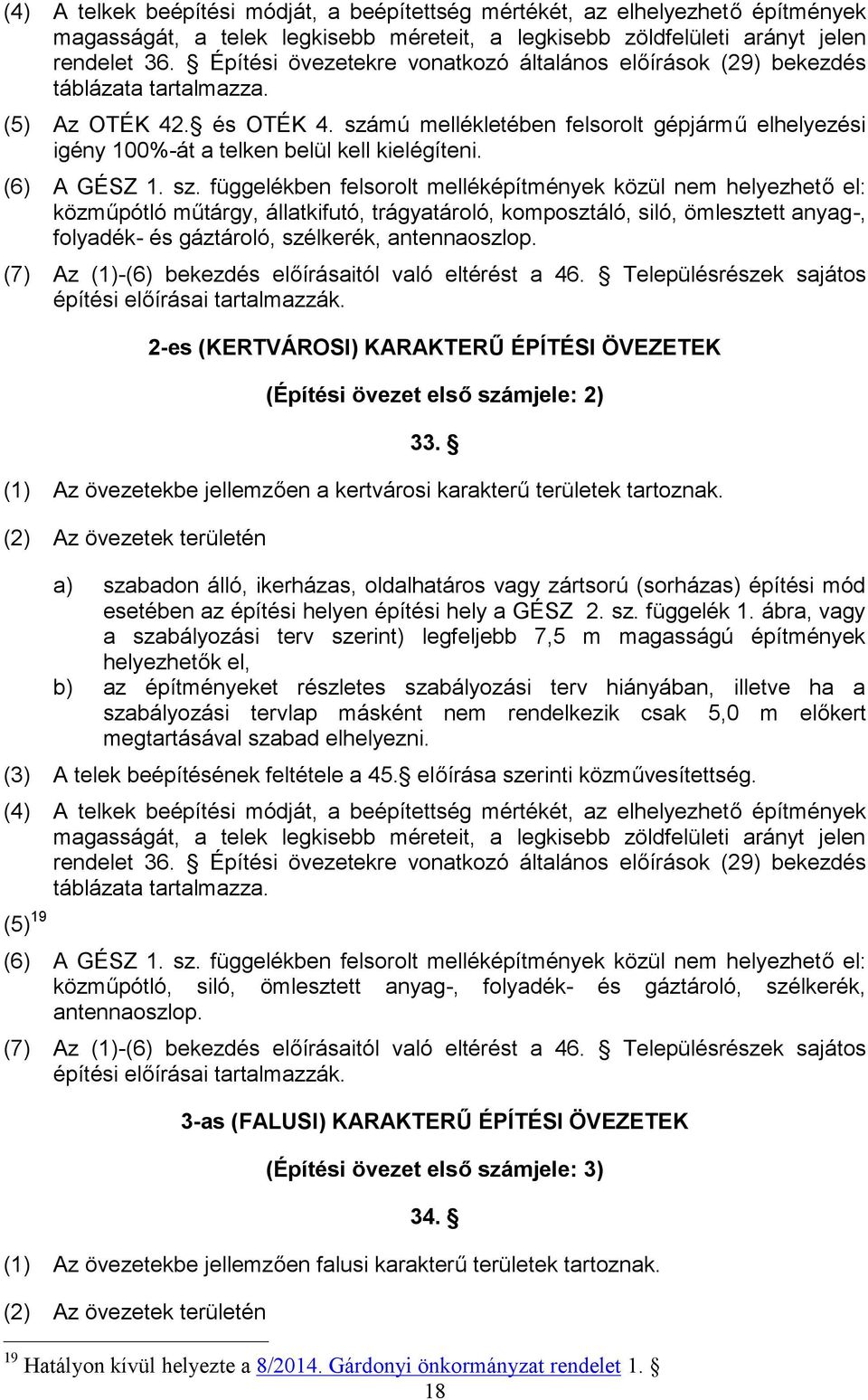 számú mellékletében felsorolt gépjármű elhelyezési igény 100%-át a telken belül kell kielégíteni. (6) A GÉSZ 1. sz.